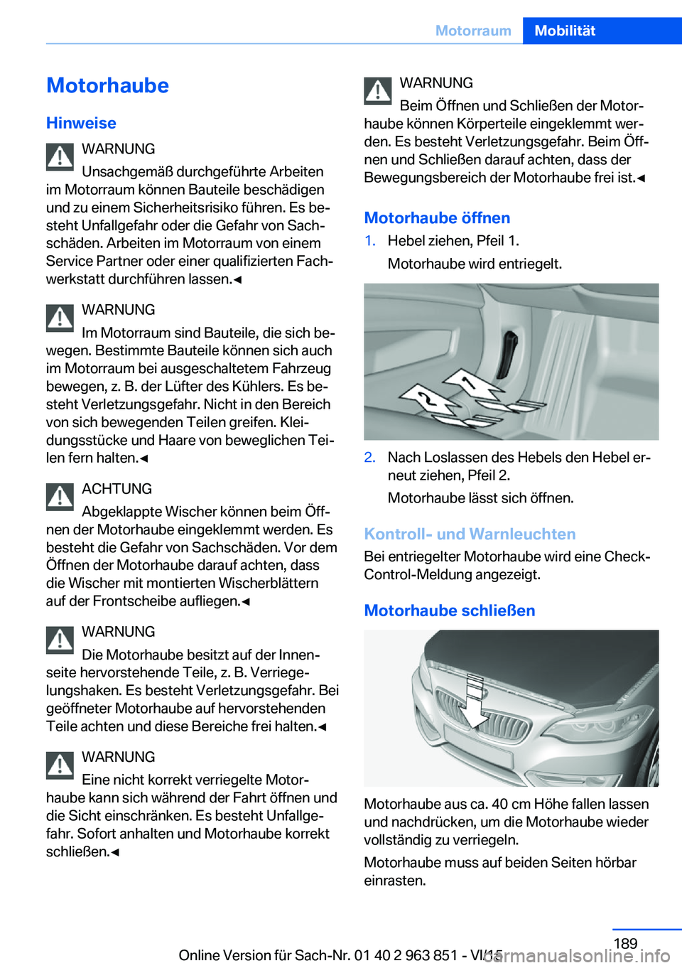 BMW 2 SERIES COUPE 2016  Betriebsanleitungen (in German) MotorhaubeHinweise WARNUNG
Unsachgemäß durchgeführte Arbeiten
im Motorraum können Bauteile beschädigen
und zu einem Sicherheitsrisiko führen. Es be‐
steht Unfallgefahr oder die Gefahr von Sach