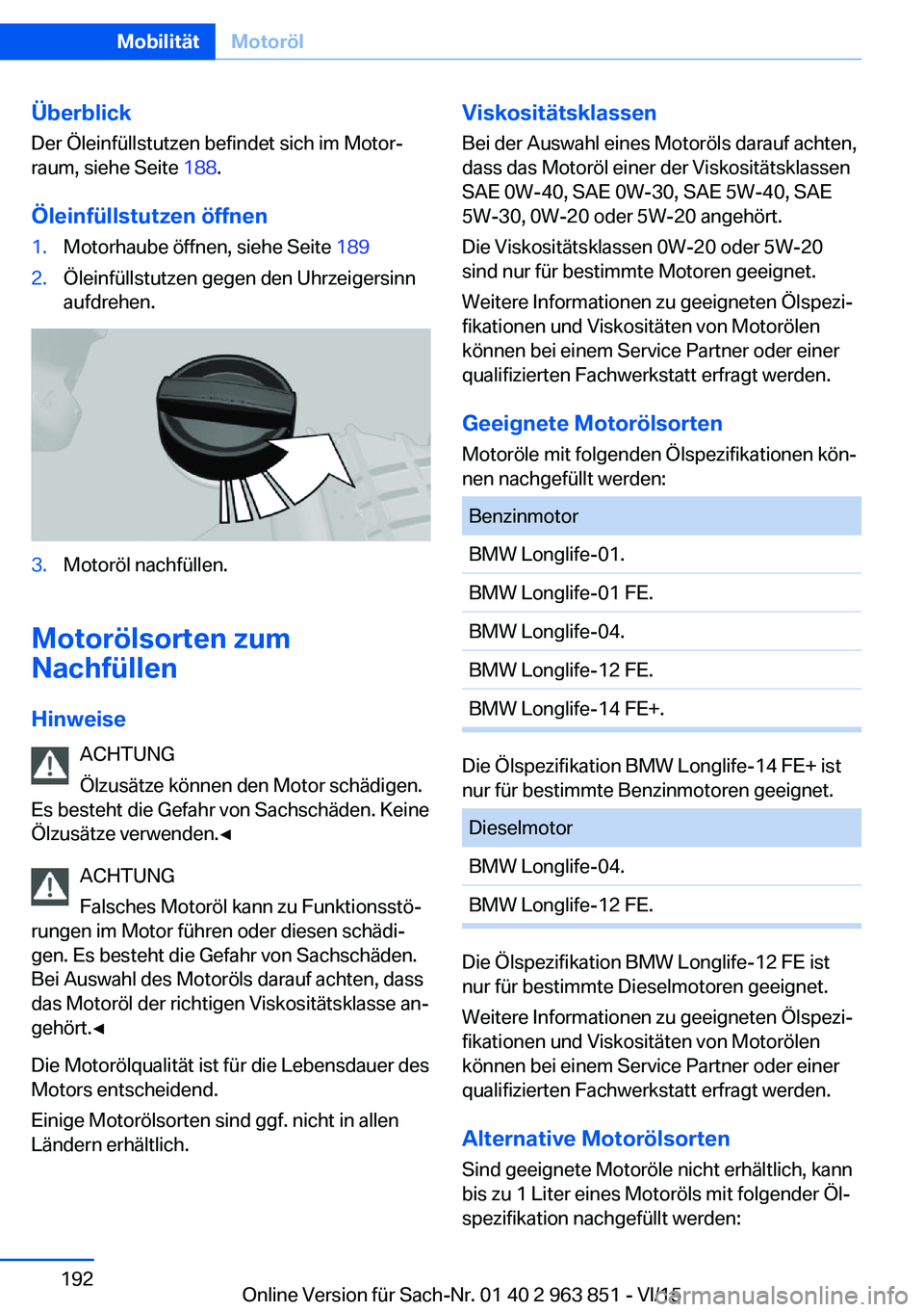 BMW 2 SERIES COUPE 2016  Betriebsanleitungen (in German) Überblick
Der Öleinfüllstutzen befindet sich im Motor‐
raum, siehe Seite  188.
Öleinfüllstutzen öffnen1.Motorhaube öffnen, siehe Seite  1892.Öleinfüllstutzen gegen den Uhrzeigersinn
aufdreh