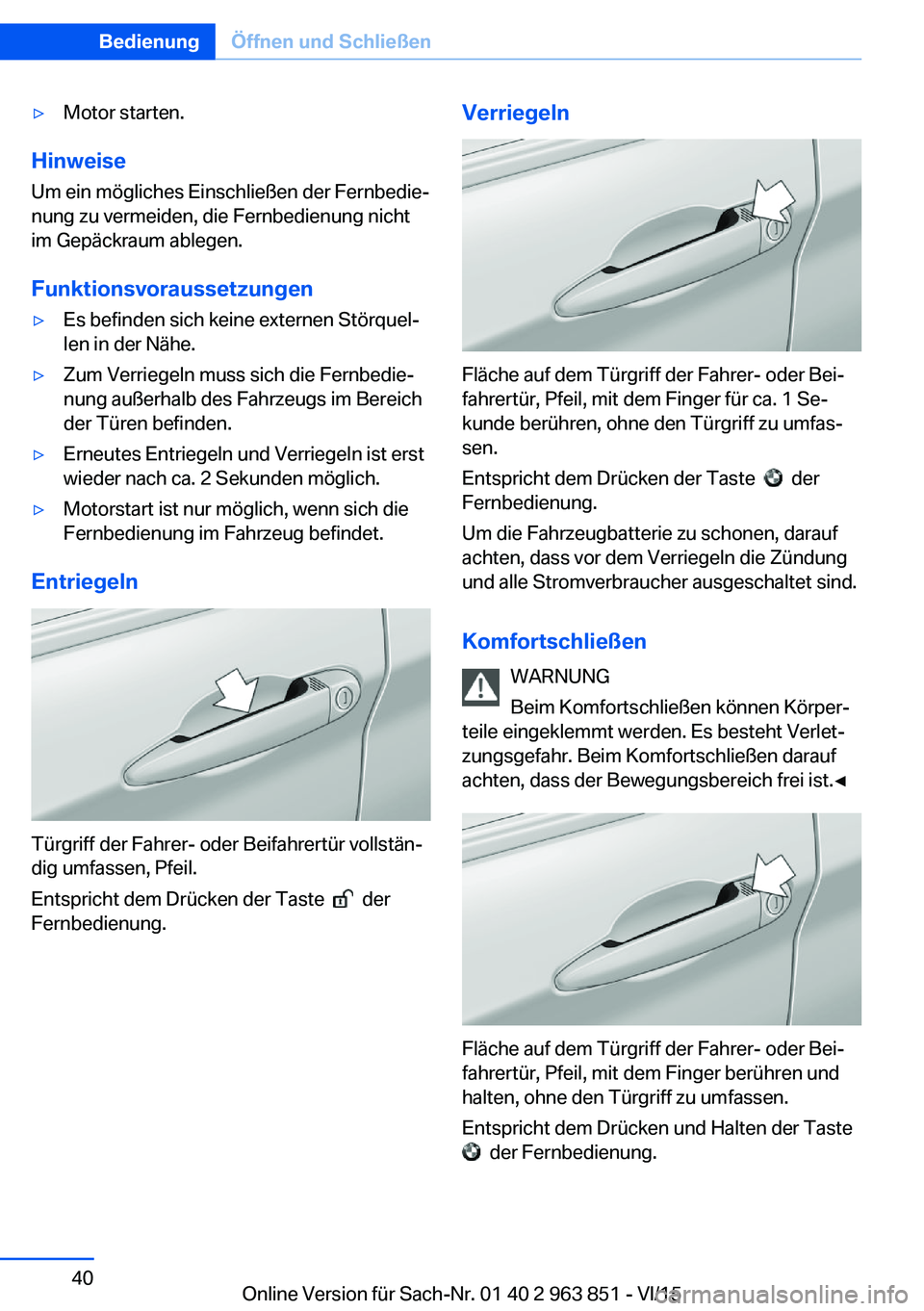 BMW 2 SERIES COUPE 2016 Betriebsanleitungen (in German) ▷Motor starten.
HinweiseUm ein mögliches Einschließen der Fernbedie‐
nung zu vermeiden, die Fernbedienung nicht
im Gepäckraum ablegen.
Funktionsvoraussetzungen
▷Es befinden sich keine externe BMW 2 SERIES COUPE 2016 Betriebsanleitungen (in German) ▷Motor starten.
HinweiseUm ein mögliches Einschließen der Fernbedie‐
nung zu vermeiden, die Fernbedienung nicht
im Gepäckraum ablegen.
Funktionsvoraussetzungen
▷Es befinden sich keine externe