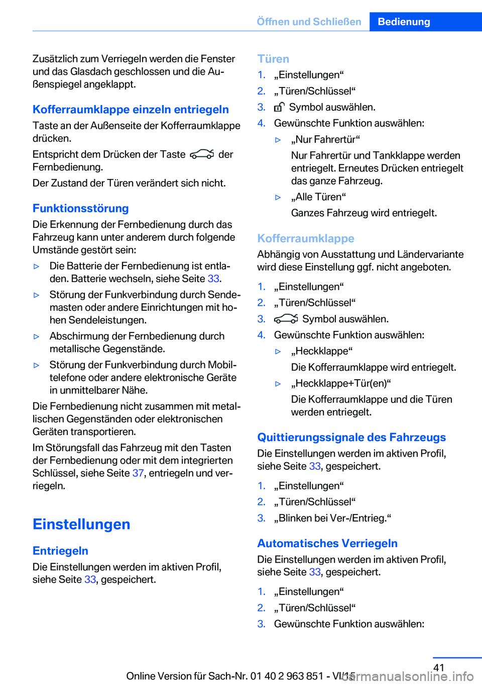 BMW 2 SERIES COUPE 2016 Betriebsanleitungen (in German) Zusätzlich zum Verriegeln werden die Fenster
und das Glasdach geschlossen und die Au‐
ßenspiegel angeklappt.
Kofferraumklappe einzeln entriegeln
Taste an der Außenseite der Kofferraumklappe
drüc BMW 2 SERIES COUPE 2016 Betriebsanleitungen (in German) Zusätzlich zum Verriegeln werden die Fenster
und das Glasdach geschlossen und die Au‐
ßenspiegel angeklappt.
Kofferraumklappe einzeln entriegeln
Taste an der Außenseite der Kofferraumklappe
drüc