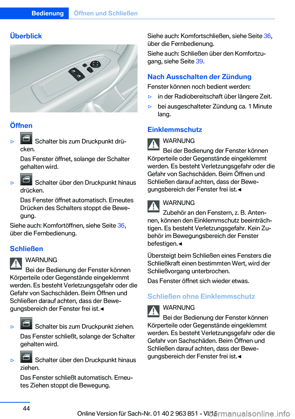BMW 2 SERIES COUPE 2016 Betriebsanleitungen (in German) Überblick
Öffnen
▷ Schalter bis zum Druckpunkt drü‐
cken.
Das Fenster öffnet, solange der Schalter
gehalten wird.▷ Schalter über den Druckpunkt hinaus
drücken.
Das Fenster öffnet automa BMW 2 SERIES COUPE 2016 Betriebsanleitungen (in German) Überblick
Öffnen
▷ Schalter bis zum Druckpunkt drü‐
cken.
Das Fenster öffnet, solange der Schalter
gehalten wird.▷ Schalter über den Druckpunkt hinaus
drücken.
Das Fenster öffnet automa