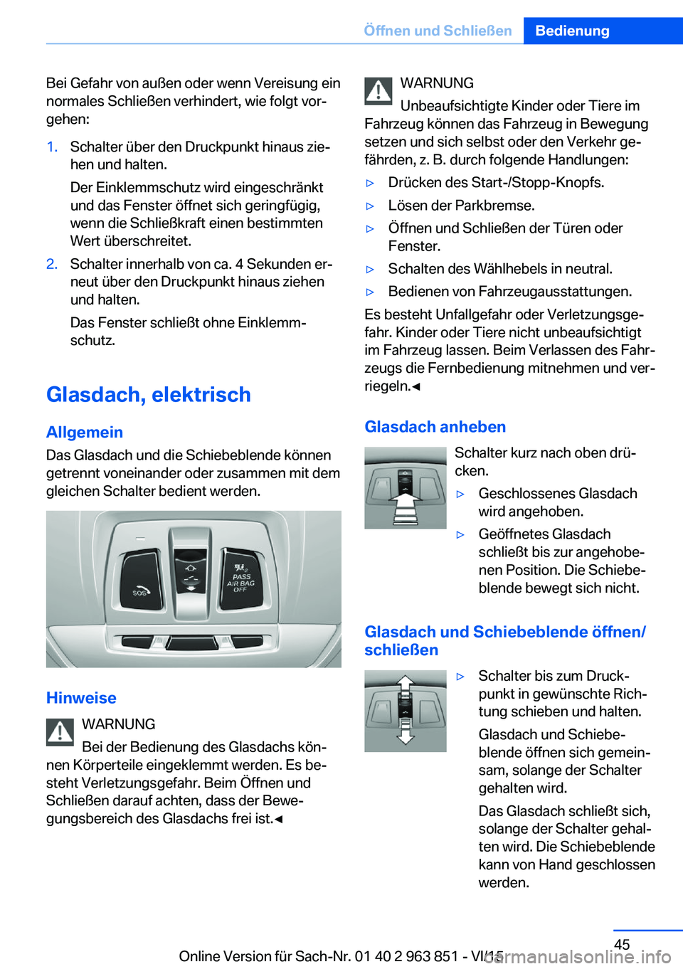 BMW 2 SERIES COUPE 2016 Betriebsanleitungen (in German) Bei Gefahr von außen oder wenn Vereisung ein
normales Schließen verhindert, wie folgt vor‐
gehen:1.Schalter über den Druckpunkt hinaus zie‐
hen und halten.
Der Einklemmschutz wird eingeschränk BMW 2 SERIES COUPE 2016 Betriebsanleitungen (in German) Bei Gefahr von außen oder wenn Vereisung ein
normales Schließen verhindert, wie folgt vor‐
gehen:1.Schalter über den Druckpunkt hinaus zie‐
hen und halten.
Der Einklemmschutz wird eingeschränk