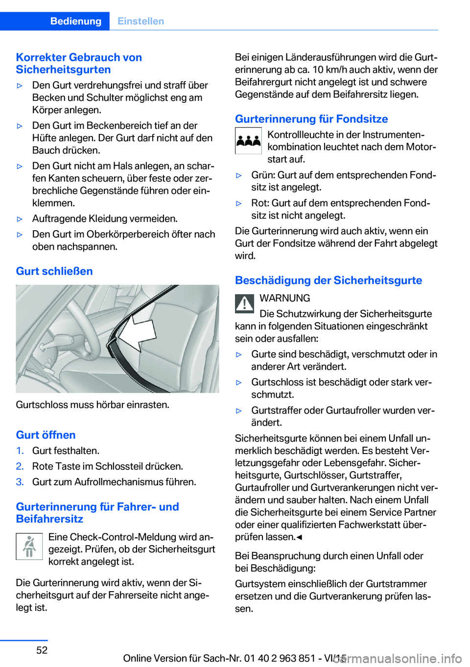 BMW 2 SERIES COUPE 2016  Betriebsanleitungen (in German) Korrekter Gebrauch von
Sicherheitsgurten▷Den Gurt verdrehungsfrei und straff über
Becken und Schulter möglichst eng am
Körper anlegen.▷Den Gurt im Beckenbereich tief an der
Hüfte anlegen. Der 