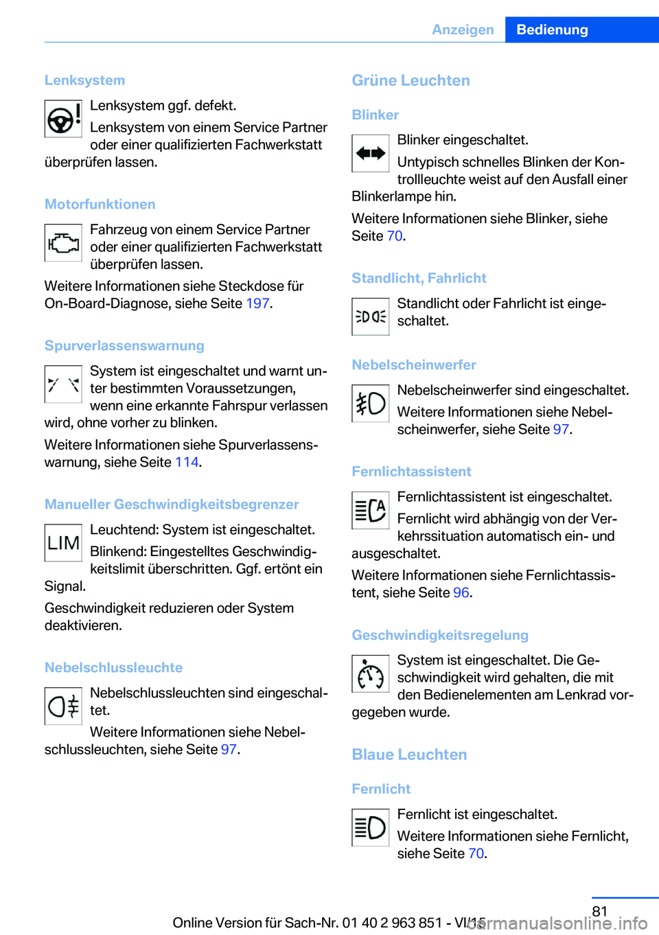 BMW 2 SERIES COUPE 2016  Betriebsanleitungen (in German) LenksystemLenksystem ggf. defekt.
Lenksystem von einem Service Partner
oder einer qualifizierten Fachwerkstatt
überprüfen lassen.
Motorfunktionen Fahrzeug von einem Service Partner
oder einer qualif