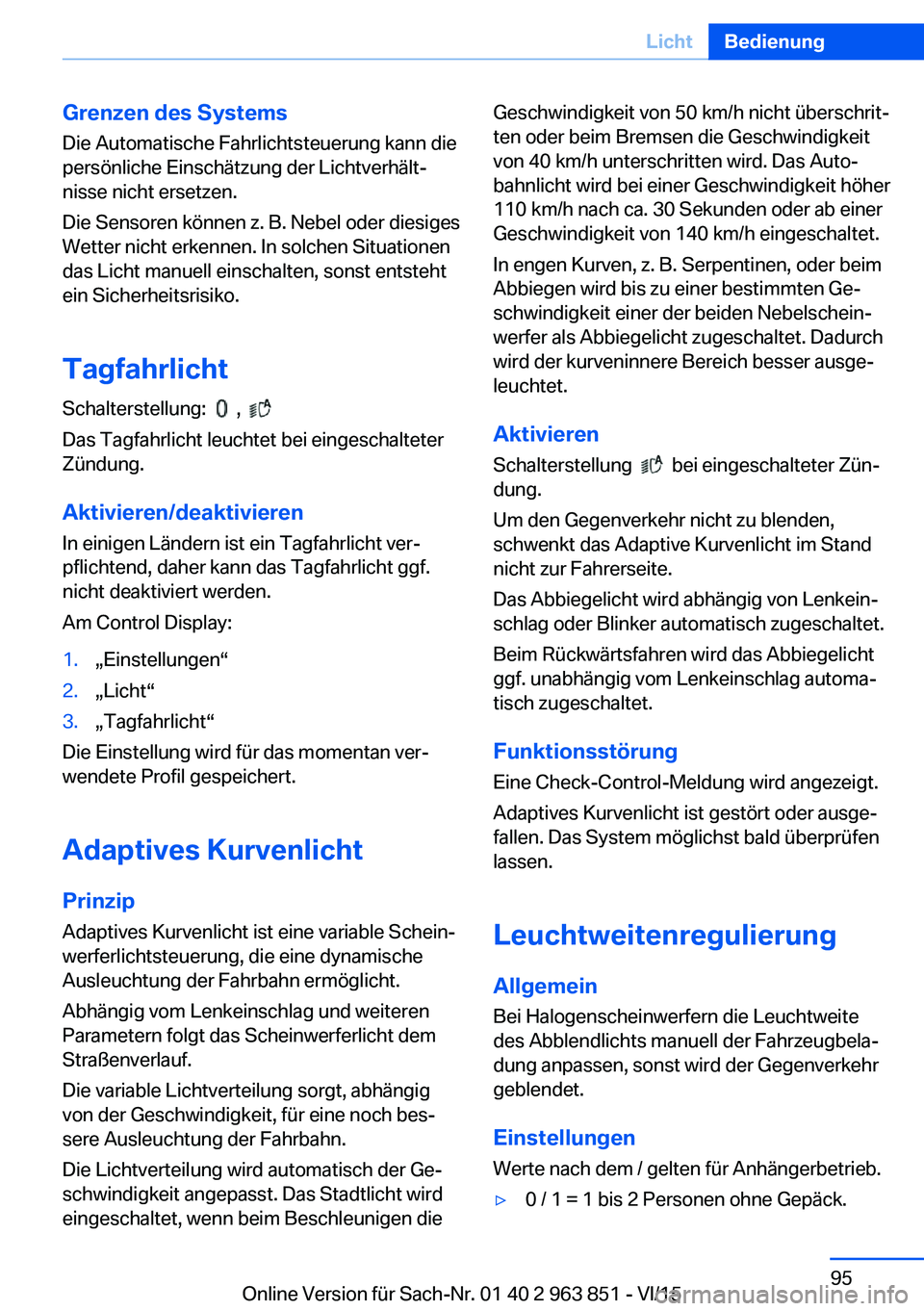 BMW 2 SERIES COUPE 2016  Betriebsanleitungen (in German) Grenzen des SystemsDie Automatische Fahrlichtsteuerung kann die
persönliche Einschätzung der Lichtverhält‐
nisse nicht ersetzen.
Die Sensoren können z. B. Nebel oder diesiges
Wetter nicht erkenn