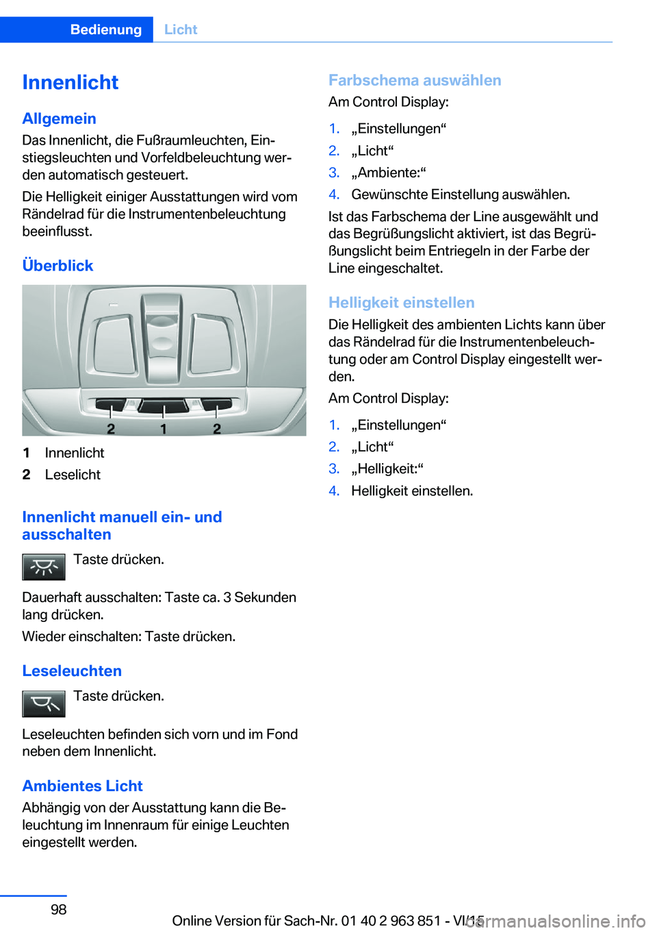 BMW 2 SERIES COUPE 2016  Betriebsanleitungen (in German) Innenlicht
Allgemein Das Innenlicht, die Fußraumleuchten, Ein‐
stiegsleuchten und Vorfeldbeleuchtung wer‐ den automatisch gesteuert.
Die Helligkeit einiger Ausstattungen wird vom
Rändelrad für 