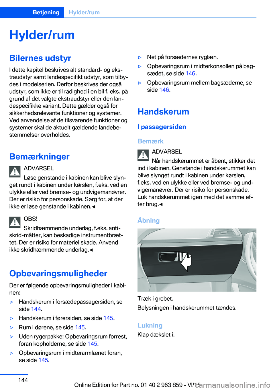 BMW 2 SERIES COUPE 2016  InstruktionsbØger (in Danish) Hylder/rumBilernes udstyrI dette kapitel beskrives alt standard- og eks‐
traudstyr samt landespecifikt udstyr, som tilby‐
des i modelserien. Derfor beskrives der også
udstyr, som ikke er til råd