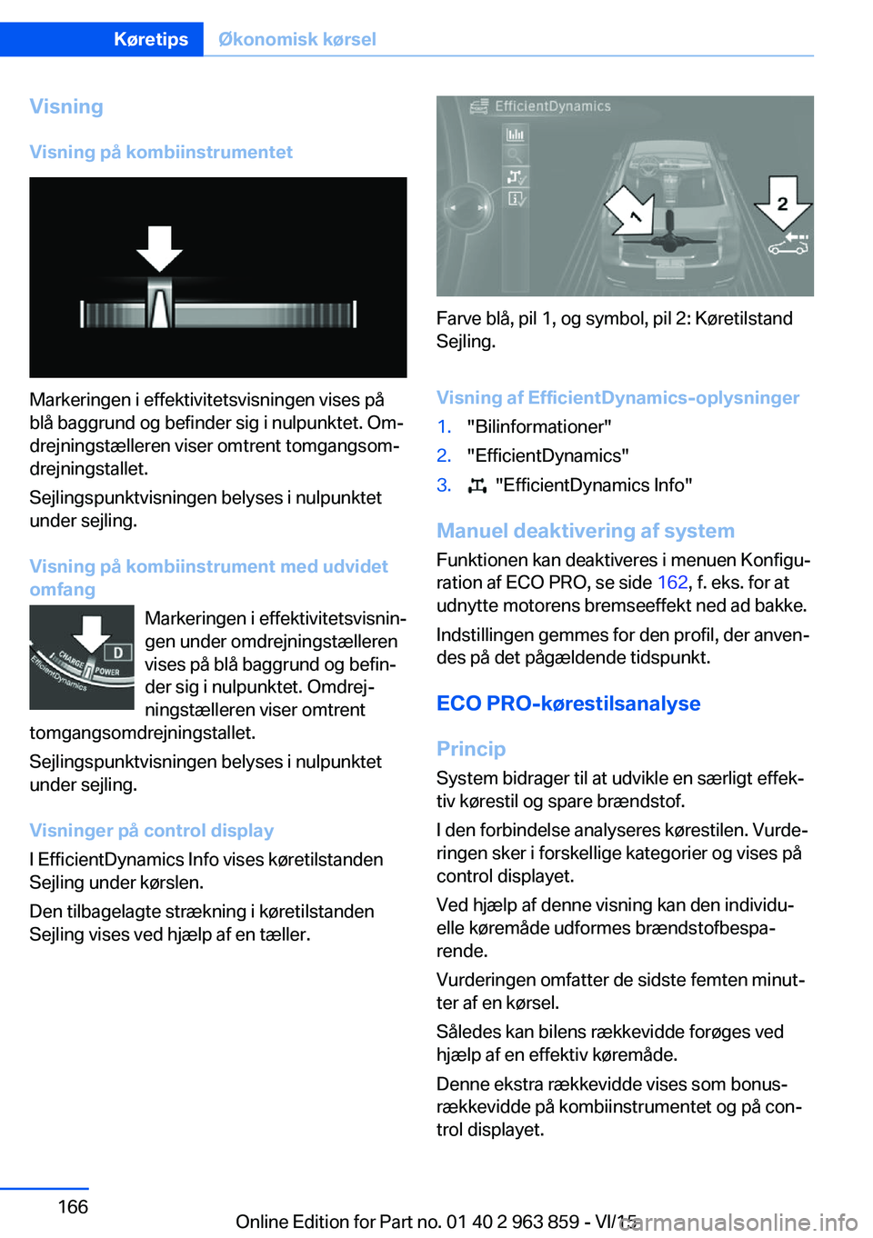 BMW 2 SERIES COUPE 2016 InstruktionsbØger (in Danish) Visning
Visning på kombiinstrumentet
Markeringen i effektivitetsvisningen vises på
blå baggrund og befinder sig i nulpunktet. Om‐
drejningstælleren viser omtrent tomgangsom‐
drejningstallet.
S BMW 2 SERIES COUPE 2016 InstruktionsbØger (in Danish) Visning
Visning på kombiinstrumentet
Markeringen i effektivitetsvisningen vises på
blå baggrund og befinder sig i nulpunktet. Om‐
drejningstælleren viser omtrent tomgangsom‐
drejningstallet.
S