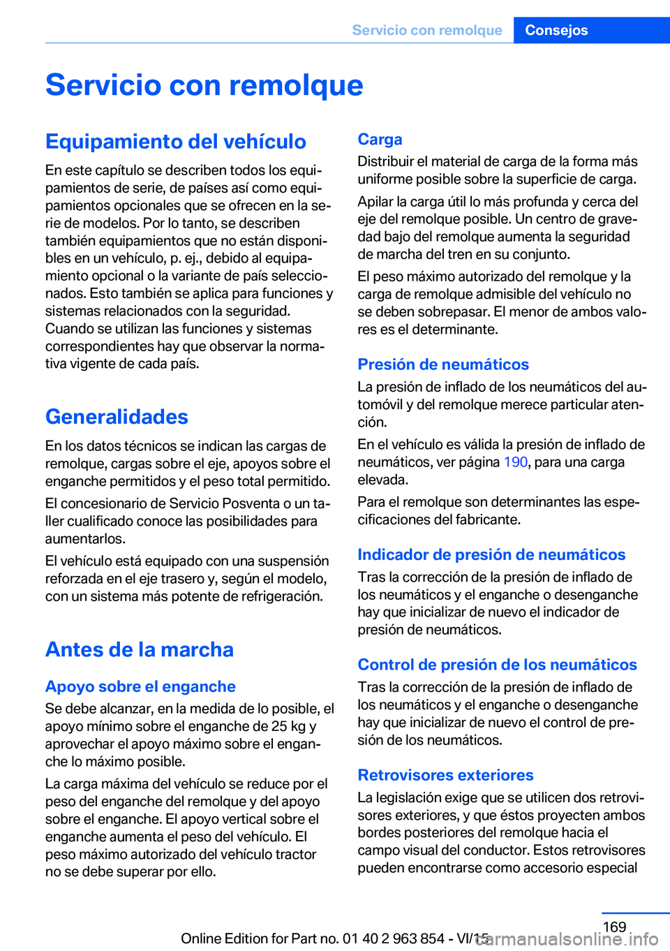 BMW 2 SERIES COUPE 2016 Manuales de Empleo (in Spanish) Servicio con remolqueEquipamiento del vehículo
En este capítulo se describen todos los equi‐
pamientos de serie, de países así como equi‐
pamientos opcionales que se ofrecen en la se‐
rie de BMW 2 SERIES COUPE 2016 Manuales de Empleo (in Spanish) Servicio con remolqueEquipamiento del vehículo
En este capítulo se describen todos los equi‐
pamientos de serie, de países así como equi‐
pamientos opcionales que se ofrecen en la se‐
rie de