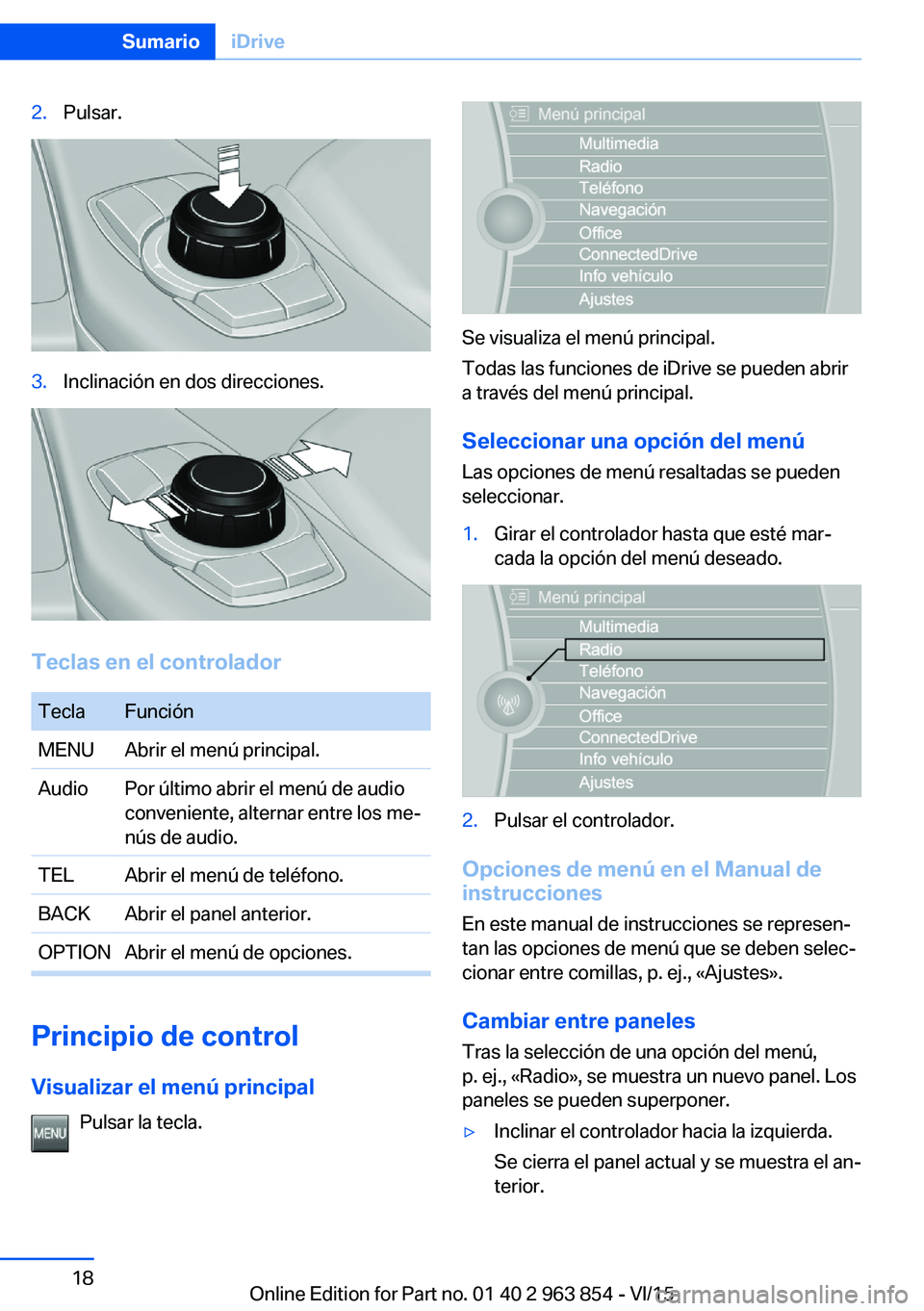 BMW 2 SERIES COUPE 2016 Manuales de Empleo (in Spanish) 2.Pulsar.3.Inclinación en dos direcciones.
Teclas en el controlador
TeclaFunciónMENUAbrir el menú principal.AudioPor último abrir el menú de audio
conveniente, alternar entre los me‐
nús de au BMW 2 SERIES COUPE 2016 Manuales de Empleo (in Spanish) 2.Pulsar.3.Inclinación en dos direcciones.
Teclas en el controlador
TeclaFunciónMENUAbrir el menú principal.AudioPor último abrir el menú de audio
conveniente, alternar entre los me‐
nús de au