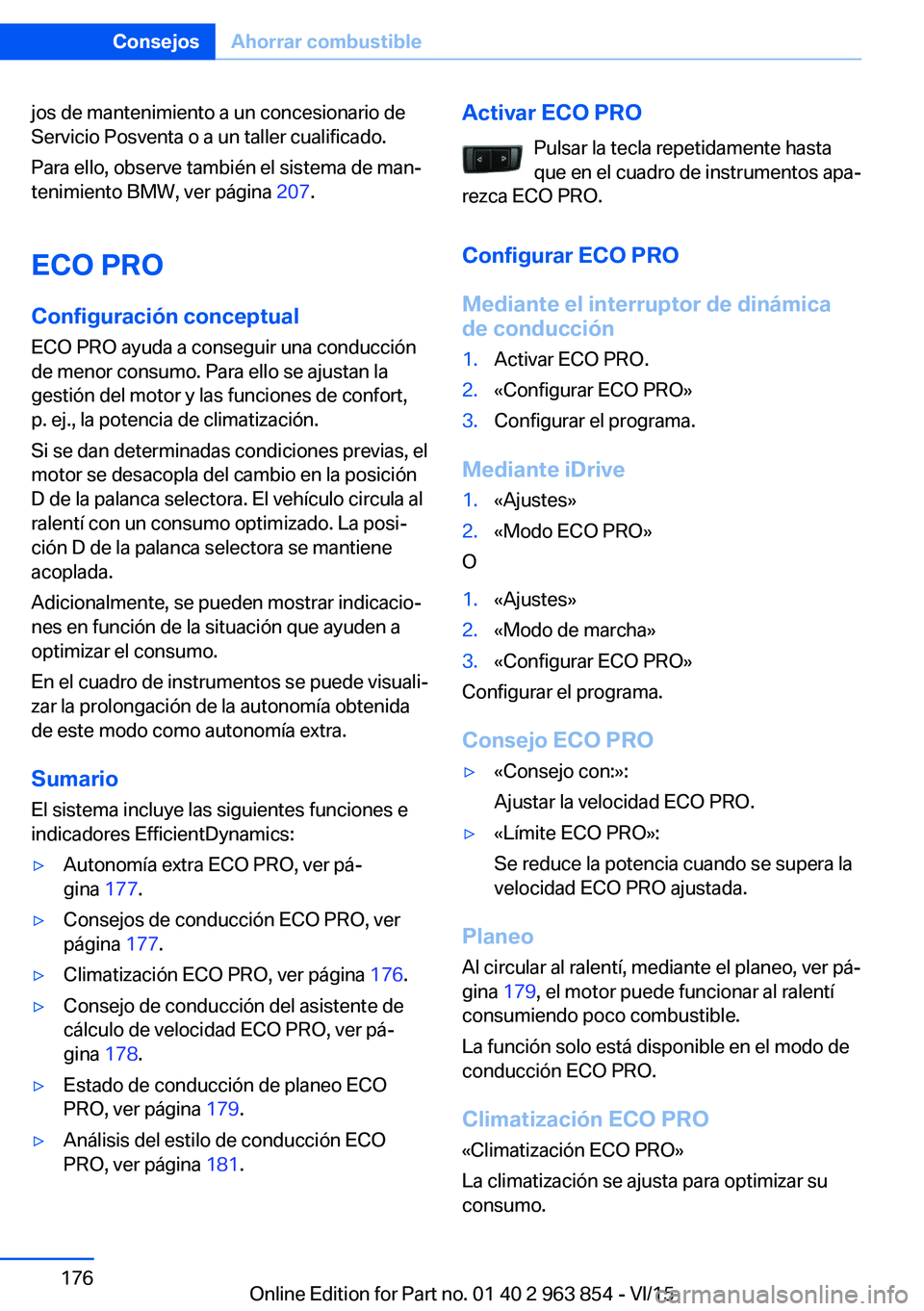 BMW 2 SERIES COUPE 2016 Manuales de Empleo (in Spanish) jos de mantenimiento a un concesionario de
Servicio Posventa o a un taller cualificado.
Para ello, observe también el sistema de man‐
tenimiento BMW, ver página 207.
ECO PRO Configuración concep BMW 2 SERIES COUPE 2016 Manuales de Empleo (in Spanish) jos de mantenimiento a un concesionario de
Servicio Posventa o a un taller cualificado.
Para ello, observe también el sistema de man‐
tenimiento BMW, ver página 207.
ECO PRO Configuración concep