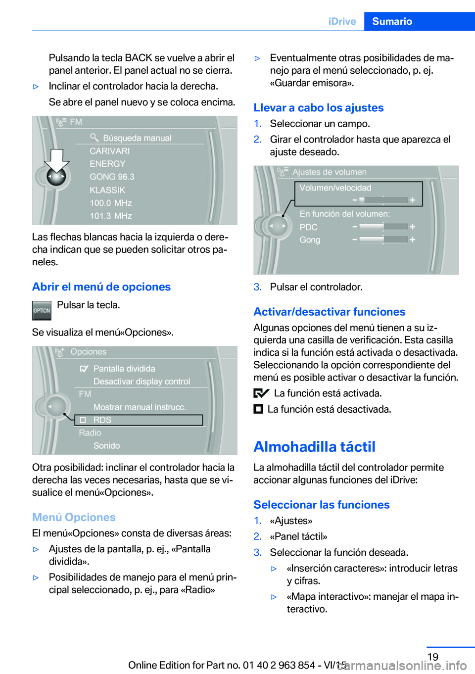 BMW 2 SERIES COUPE 2016 Manuales de Empleo (in Spanish) Pulsando la tecla BACK se vuelve a abrir el
panel anterior. El panel actual no se cierra.▷Inclinar el controlador hacia la derecha.
Se abre el panel nuevo y se coloca encima.
Las flechas blancas hac BMW 2 SERIES COUPE 2016 Manuales de Empleo (in Spanish) Pulsando la tecla BACK se vuelve a abrir el
panel anterior. El panel actual no se cierra.▷Inclinar el controlador hacia la derecha.
Se abre el panel nuevo y se coloca encima.
Las flechas blancas hac