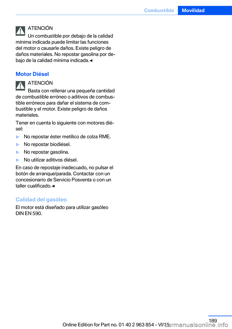 BMW 2 SERIES COUPE 2016  Manuales de Empleo (in Spanish) ATENCIÓN
Un combustible por debajo de la calidad
mínima indicada puede limitar las funciones
del motor o causarle daños. Existe peligro de
daños materiales. No repostar gasolina por de‐
bajo de 