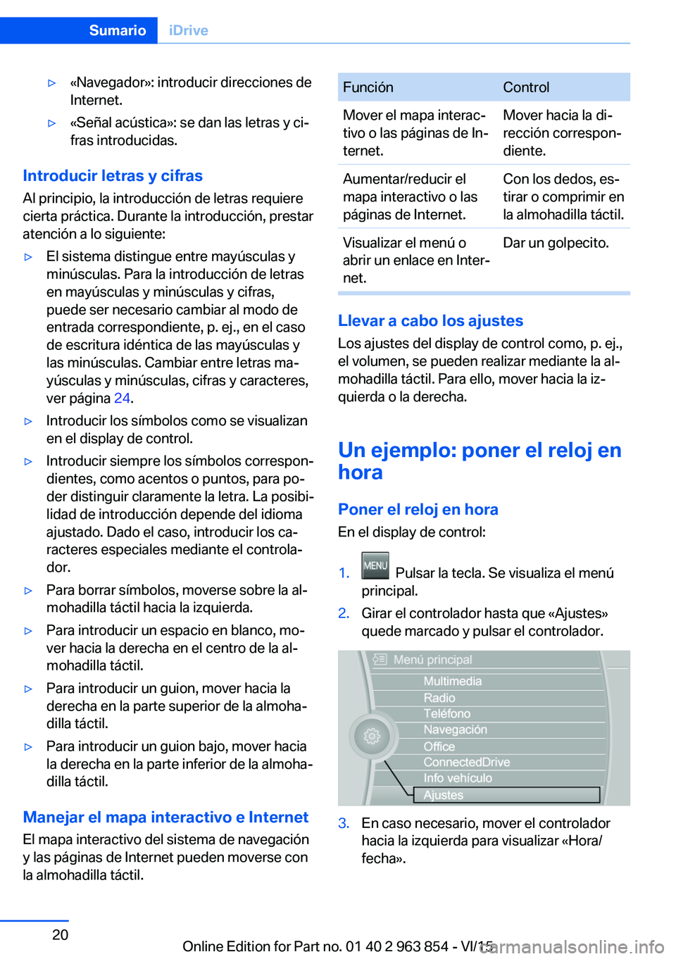 BMW 2 SERIES COUPE 2016 Manuales de Empleo (in Spanish) ▷«Navegador»: introducir direcciones de
Internet.▷«Señal acústica»: se dan las letras y ci‐
fras introducidas.
Introducir letras y cifras
Al principio, la introducción de letras requiere
BMW 2 SERIES COUPE 2016 Manuales de Empleo (in Spanish) ▷«Navegador»: introducir direcciones de
Internet.▷«Señal acústica»: se dan las letras y ci‐
fras introducidas.
Introducir letras y cifras
Al principio, la introducción de letras requiere