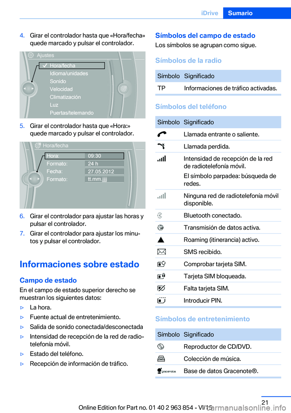 BMW 2 SERIES COUPE 2016 Manuales de Empleo (in Spanish) 4.Girar el controlador hasta que «Hora/fecha»
quede marcado y pulsar el controlador.5.Girar el controlador hasta que «Hora:»
quede marcado y pulsar el controlador.6.Girar el controlador para ajust BMW 2 SERIES COUPE 2016 Manuales de Empleo (in Spanish) 4.Girar el controlador hasta que «Hora/fecha»
quede marcado y pulsar el controlador.5.Girar el controlador hasta que «Hora:»
quede marcado y pulsar el controlador.6.Girar el controlador para ajust