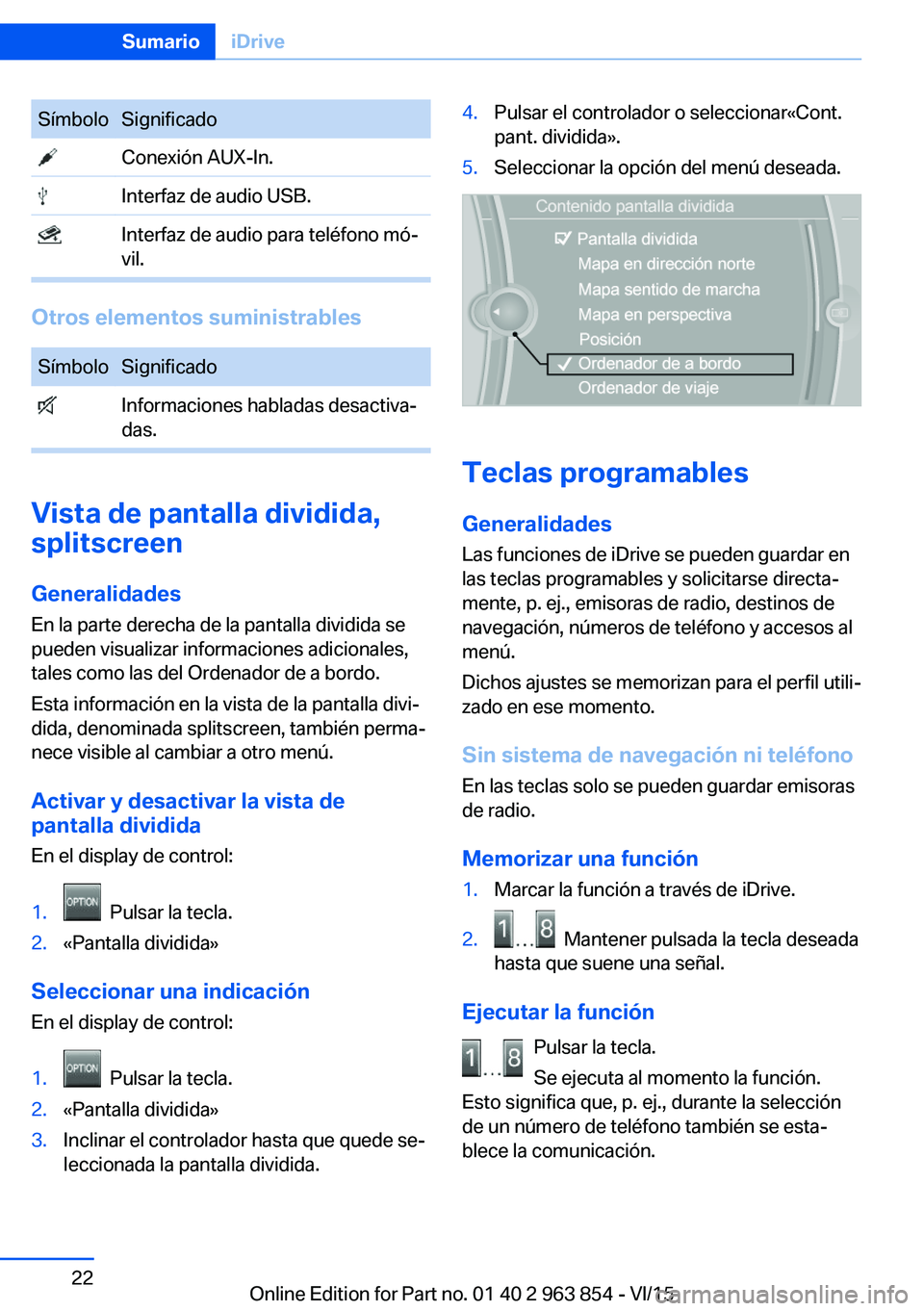 BMW 2 SERIES COUPE 2016 Manuales de Empleo (in Spanish) SímboloSignificado Conexión AUX-In. Interfaz de audio USB. Interfaz de audio para teléfono mó‐
vil.
Otros elementos suministrables
SímboloSignificado Informaciones habladas desactiva‐
das.
Vi BMW 2 SERIES COUPE 2016 Manuales de Empleo (in Spanish) SímboloSignificado Conexión AUX-In. Interfaz de audio USB. Interfaz de audio para teléfono mó‐
vil.
Otros elementos suministrables
SímboloSignificado Informaciones habladas desactiva‐
das.
Vi