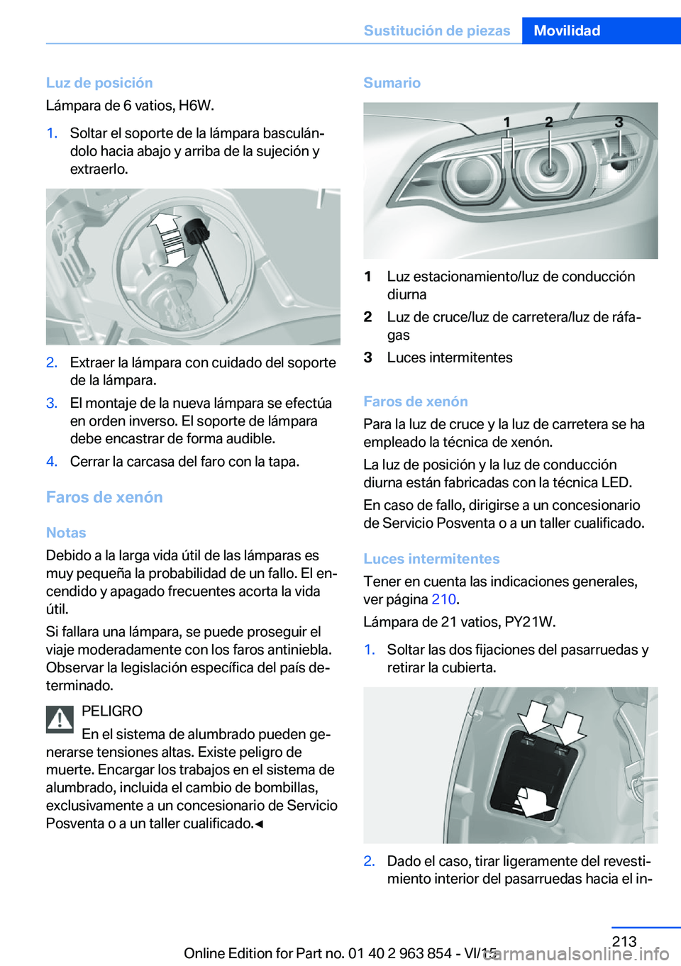 BMW 2 SERIES COUPE 2016 Manuales de Empleo (in Spanish) Luz de posición
Lámpara de 6 vatios, H6W.1.Soltar el soporte de la lámpara basculán‐
dolo hacia abajo y arriba de la sujeción y
extraerlo.2.Extraer la lámpara con cuidado del soporte
de la lá BMW 2 SERIES COUPE 2016 Manuales de Empleo (in Spanish) Luz de posición
Lámpara de 6 vatios, H6W.1.Soltar el soporte de la lámpara basculán‐
dolo hacia abajo y arriba de la sujeción y
extraerlo.2.Extraer la lámpara con cuidado del soporte
de la lá