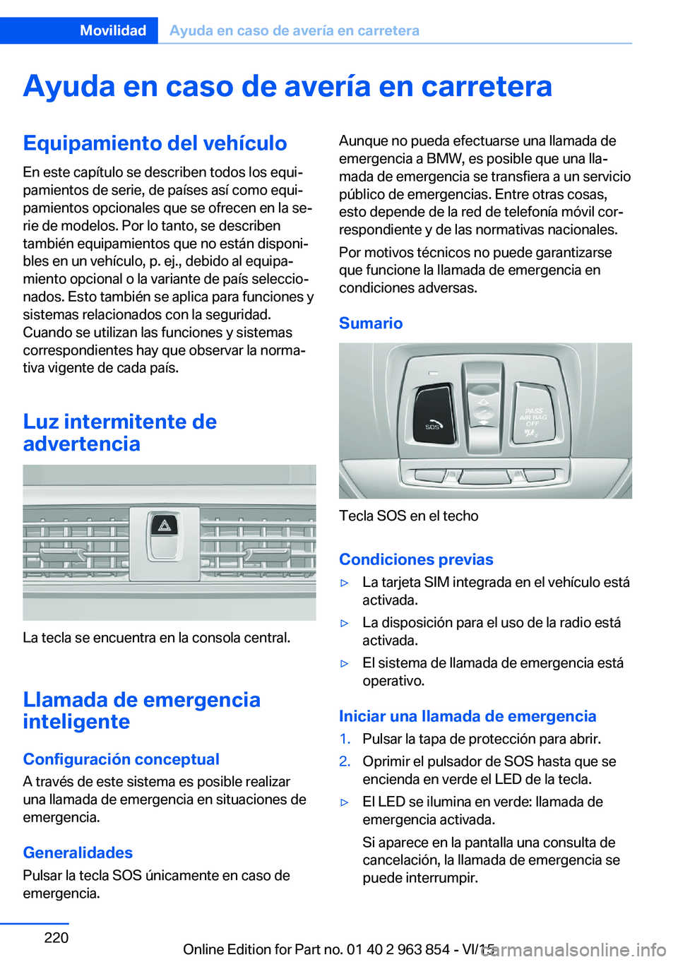 BMW 2 SERIES COUPE 2016 Manuales de Empleo (in Spanish) Ayuda en caso de avería en carreteraEquipamiento del vehículo
En este capítulo se describen todos los equi‐
pamientos de serie, de países así como equi‐
pamientos opcionales que se ofrecen en BMW 2 SERIES COUPE 2016 Manuales de Empleo (in Spanish) Ayuda en caso de avería en carreteraEquipamiento del vehículo
En este capítulo se describen todos los equi‐
pamientos de serie, de países así como equi‐
pamientos opcionales que se ofrecen en