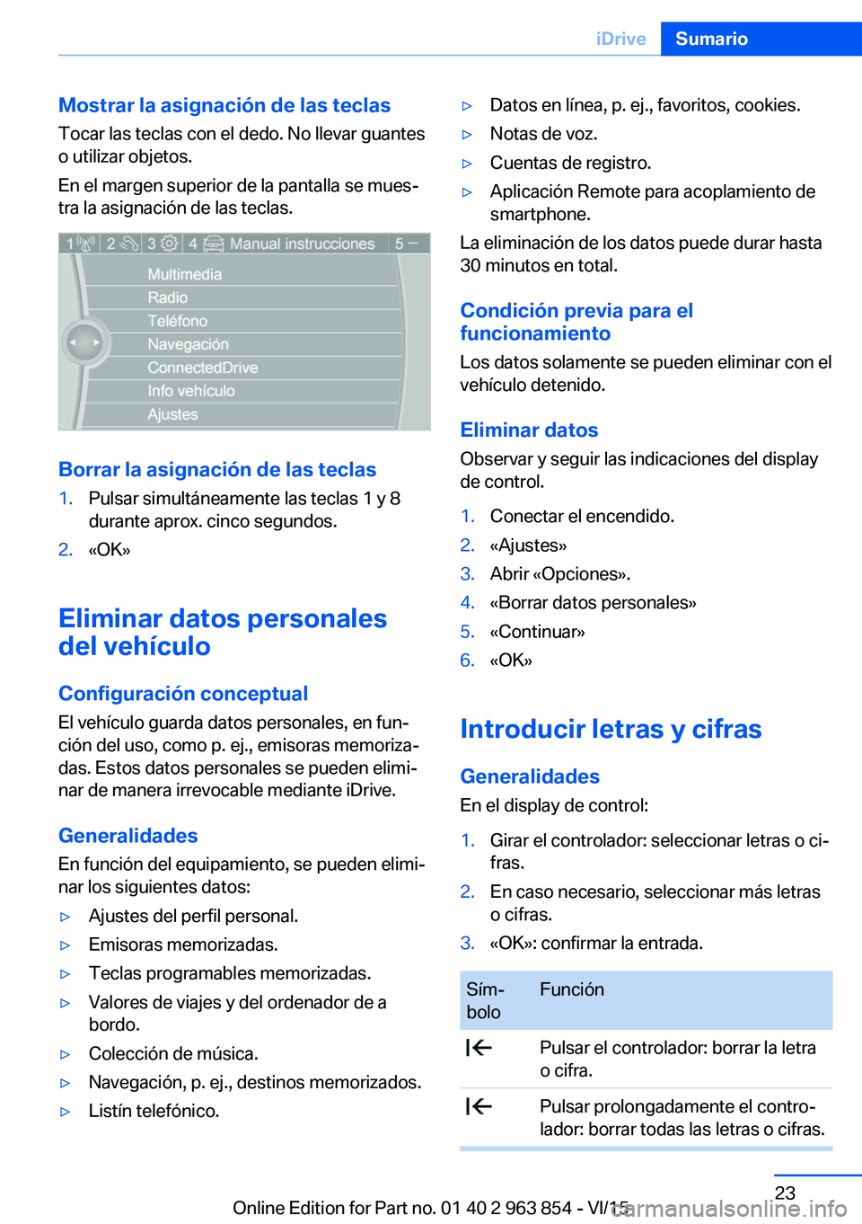 BMW 2 SERIES COUPE 2016 Manuales de Empleo (in Spanish) Mostrar la asignación de las teclas
Tocar las teclas con el dedo. No llevar guantes
o utilizar objetos.
En el margen superior de la pantalla se mues‐
tra la asignación de las teclas.
Borrar la asi BMW 2 SERIES COUPE 2016 Manuales de Empleo (in Spanish) Mostrar la asignación de las teclas
Tocar las teclas con el dedo. No llevar guantes
o utilizar objetos.
En el margen superior de la pantalla se mues‐
tra la asignación de las teclas.
Borrar la asi