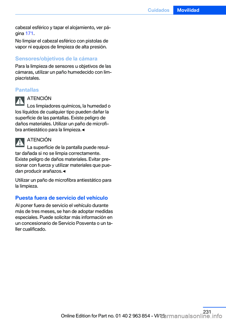 BMW 2 SERIES COUPE 2016 Manuales de Empleo (in Spanish) cabezal esférico y tapar el alojamiento, ver pá‐
gina 171.
No limpiar el cabezal esférico con pistolas de
vapor ni equipos de limpieza de alta presión.
Sensores/objetivos de la cámara
Para la BMW 2 SERIES COUPE 2016 Manuales de Empleo (in Spanish) cabezal esférico y tapar el alojamiento, ver pá‐
gina 171.
No limpiar el cabezal esférico con pistolas de
vapor ni equipos de limpieza de alta presión.
Sensores/objetivos de la cámara
Para la