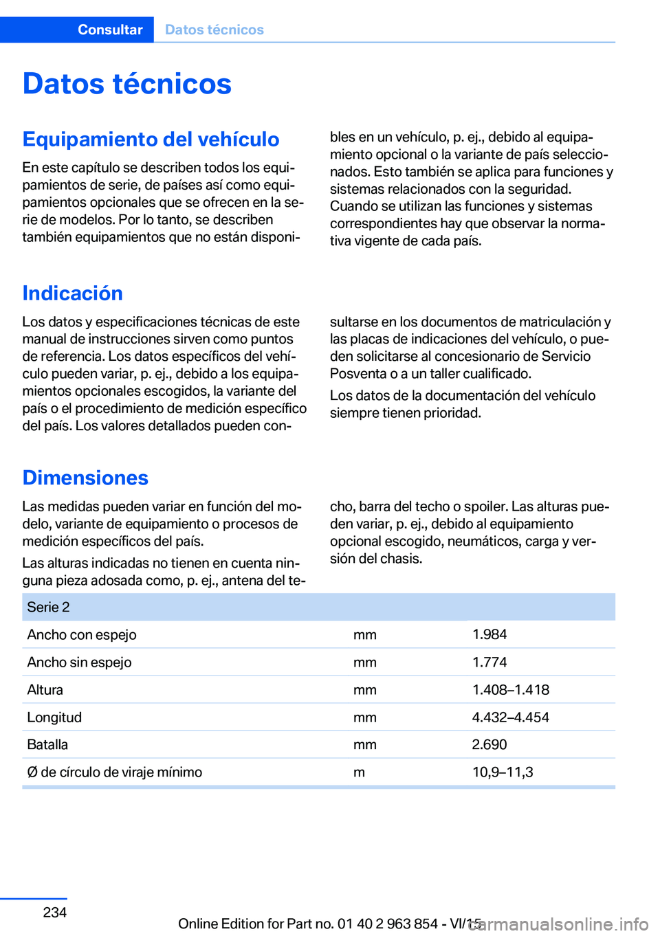 BMW 2 SERIES COUPE 2016 Manuales de Empleo (in Spanish) Datos técnicosEquipamiento del vehículo
En este capítulo se describen todos los equi‐
pamientos de serie, de países así como equi‐
pamientos opcionales que se ofrecen en la se‐
rie de model BMW 2 SERIES COUPE 2016 Manuales de Empleo (in Spanish) Datos técnicosEquipamiento del vehículo
En este capítulo se describen todos los equi‐
pamientos de serie, de países así como equi‐
pamientos opcionales que se ofrecen en la se‐
rie de model