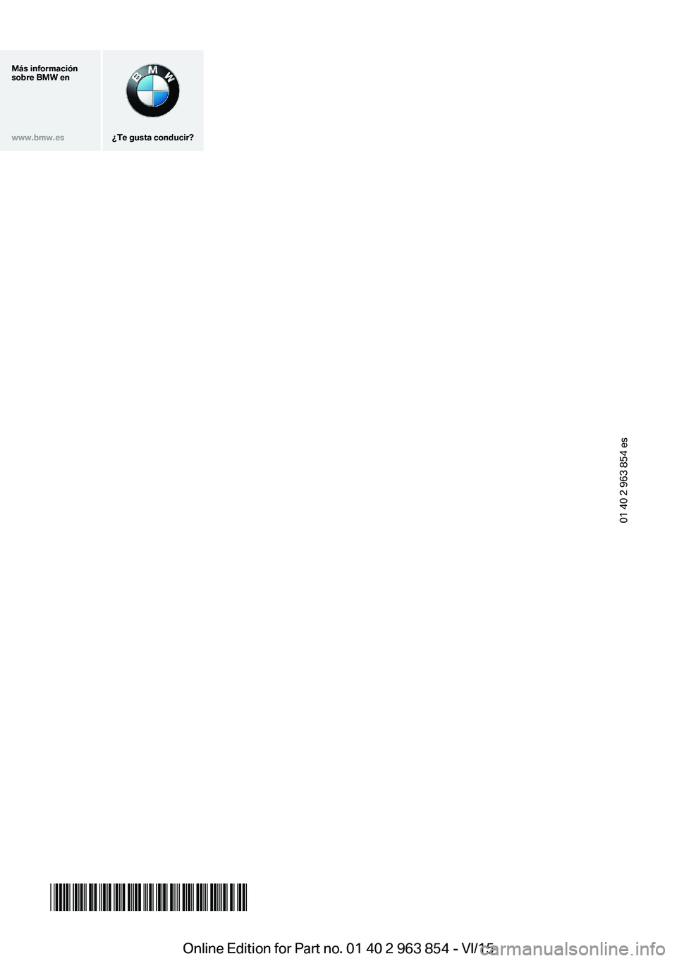 BMW 2 SERIES COUPE 2016  Manuales de Empleo (in Spanish) Más información
sobre BMW enwww.bmw.es
¿Te gusta conducir?
01 40 2 963 854 es
*BL296385400N*Online Edition for Part no. 01 40 2 963 854 - VI/15  