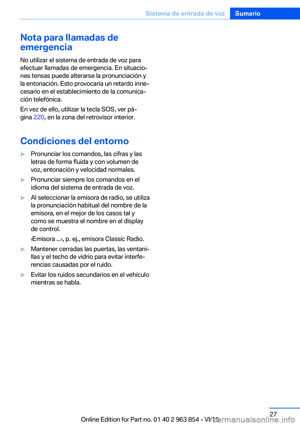 BMW 2 SERIES COUPE 2016 Manuales de Empleo (in Spanish) Nota para llamadas de
emergencia
No utilizar el sistema de entrada de voz para
efectuar llamadas de emergencia. En situacio‐
nes tensas puede alterarse la pronunciación y
la entonación. Esto provo BMW 2 SERIES COUPE 2016 Manuales de Empleo (in Spanish) Nota para llamadas de
emergencia
No utilizar el sistema de entrada de voz para
efectuar llamadas de emergencia. En situacio‐
nes tensas puede alterarse la pronunciación y
la entonación. Esto provo