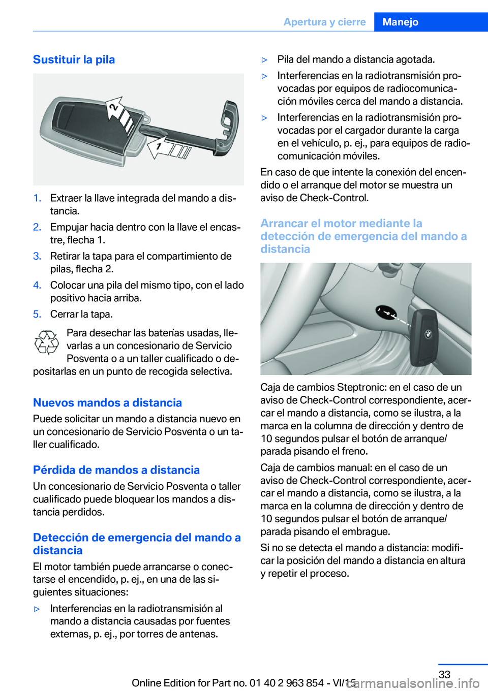 BMW 2 SERIES COUPE 2016 Manuales de Empleo (in Spanish) Sustituir la pila1.Extraer la llave integrada del mando a dis‐
tancia.2.Empujar hacia dentro con la llave el encas‐
tre, flecha 1.3.Retirar la tapa para el compartimiento de
pilas, flecha 2.4.Colo BMW 2 SERIES COUPE 2016 Manuales de Empleo (in Spanish) Sustituir la pila1.Extraer la llave integrada del mando a dis‐
tancia.2.Empujar hacia dentro con la llave el encas‐
tre, flecha 1.3.Retirar la tapa para el compartimiento de
pilas, flecha 2.4.Colo