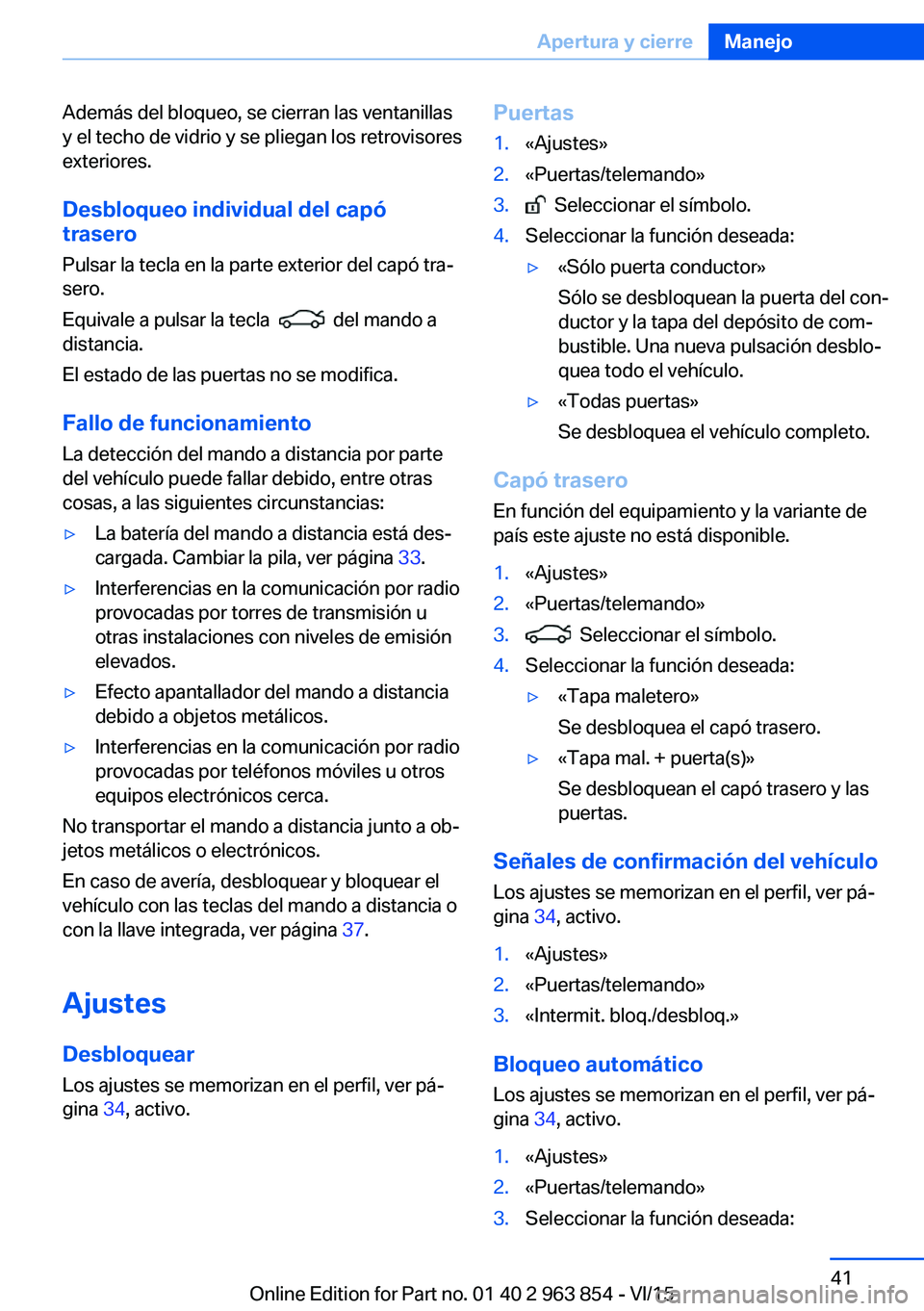 BMW 2 SERIES COUPE 2016 Manuales de Empleo (in Spanish) Además del bloqueo, se cierran las ventanillas
y el techo de vidrio y se pliegan los retrovisores
exteriores.
Desbloqueo individual del capótrasero
Pulsar la tecla en la parte exterior del capó tra BMW 2 SERIES COUPE 2016 Manuales de Empleo (in Spanish) Además del bloqueo, se cierran las ventanillas
y el techo de vidrio y se pliegan los retrovisores
exteriores.
Desbloqueo individual del capótrasero
Pulsar la tecla en la parte exterior del capó tra