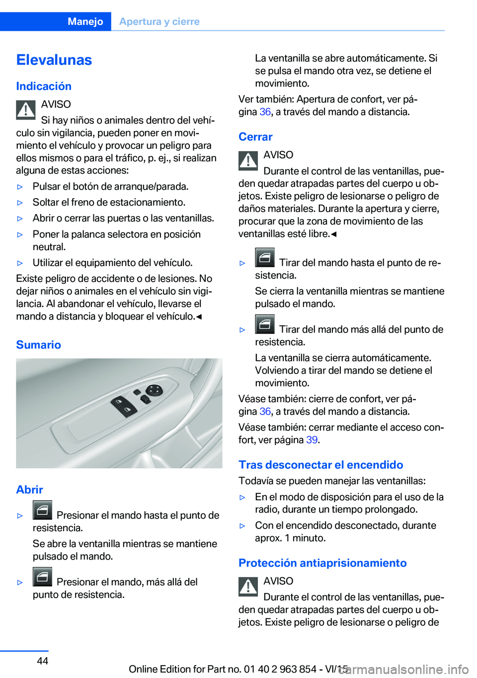 BMW 2 SERIES COUPE 2016 Manuales de Empleo (in Spanish) Elevalunas
Indicación AVISO
Si hay niños o animales dentro del vehí‐
culo sin vigilancia, pueden poner en movi‐
miento el vehículo y provocar un peligro para
ellos mismos o para el tráfico, p BMW 2 SERIES COUPE 2016 Manuales de Empleo (in Spanish) Elevalunas
Indicación AVISO
Si hay niños o animales dentro del vehí‐
culo sin vigilancia, pueden poner en movi‐
miento el vehículo y provocar un peligro para
ellos mismos o para el tráfico, p