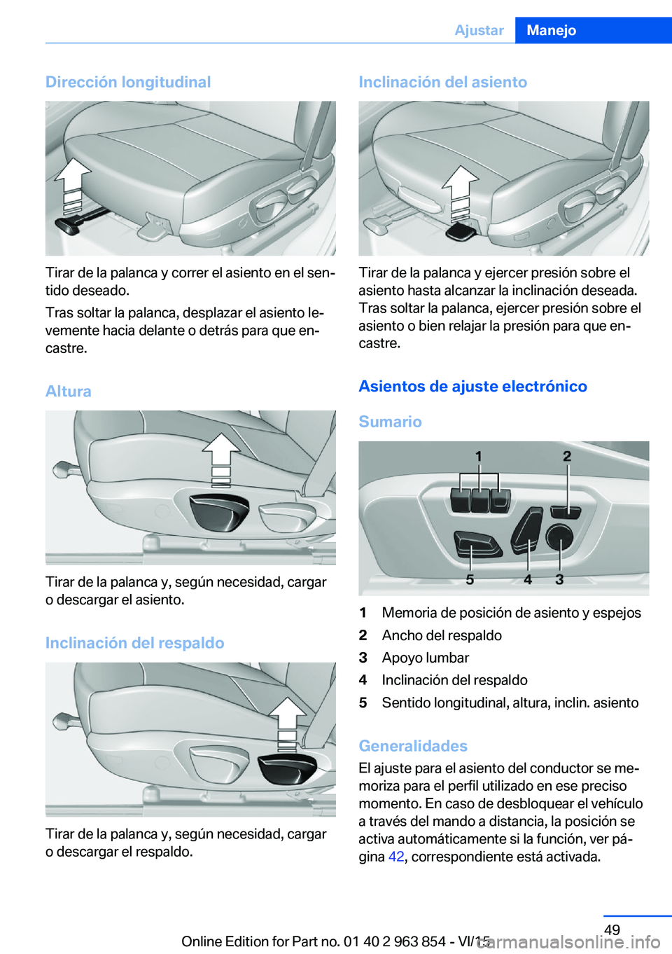 BMW 2 SERIES COUPE 2016 Manuales de Empleo (in Spanish) Dirección longitudinal
Tirar de la palanca y correr el asiento en el sen‐
tido deseado.
Tras soltar la palanca, desplazar el asiento le‐
vemente hacia delante o detrás para que en‐
castre.
Alt BMW 2 SERIES COUPE 2016 Manuales de Empleo (in Spanish) Dirección longitudinal
Tirar de la palanca y correr el asiento en el sen‐
tido deseado.
Tras soltar la palanca, desplazar el asiento le‐
vemente hacia delante o detrás para que en‐
castre.
Alt