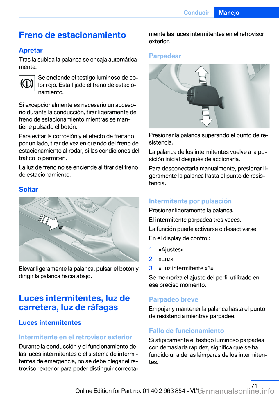 BMW 2 SERIES COUPE 2016 Manuales de Empleo (in Spanish) Freno de estacionamientoApretar Tras la subida la palanca se encaja automática‐
mente.
Se enciende el testigo luminoso de co‐
lor rojo. Está fijado el freno de estacio‐
namiento.
Si excepciona BMW 2 SERIES COUPE 2016 Manuales de Empleo (in Spanish) Freno de estacionamientoApretar Tras la subida la palanca se encaja automática‐
mente.
Se enciende el testigo luminoso de co‐
lor rojo. Está fijado el freno de estacio‐
namiento.
Si excepciona