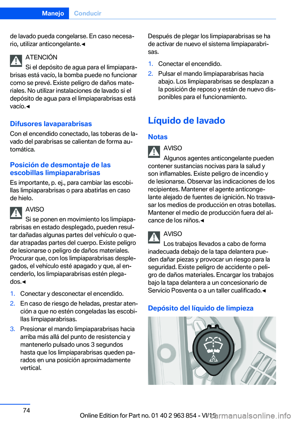 BMW 2 SERIES COUPE 2016 Manuales de Empleo (in Spanish) de lavado pueda congelarse. En caso necesa‐
rio, utilizar anticongelante.◀
ATENCIÓN
Si el depósito de agua para el limpiapara‐
brisas está vacío, la bomba puede no funcionar
como se prevé. BMW 2 SERIES COUPE 2016 Manuales de Empleo (in Spanish) de lavado pueda congelarse. En caso necesa‐
rio, utilizar anticongelante.◀
ATENCIÓN
Si el depósito de agua para el limpiapara‐
brisas está vacío, la bomba puede no funcionar
como se prevé.