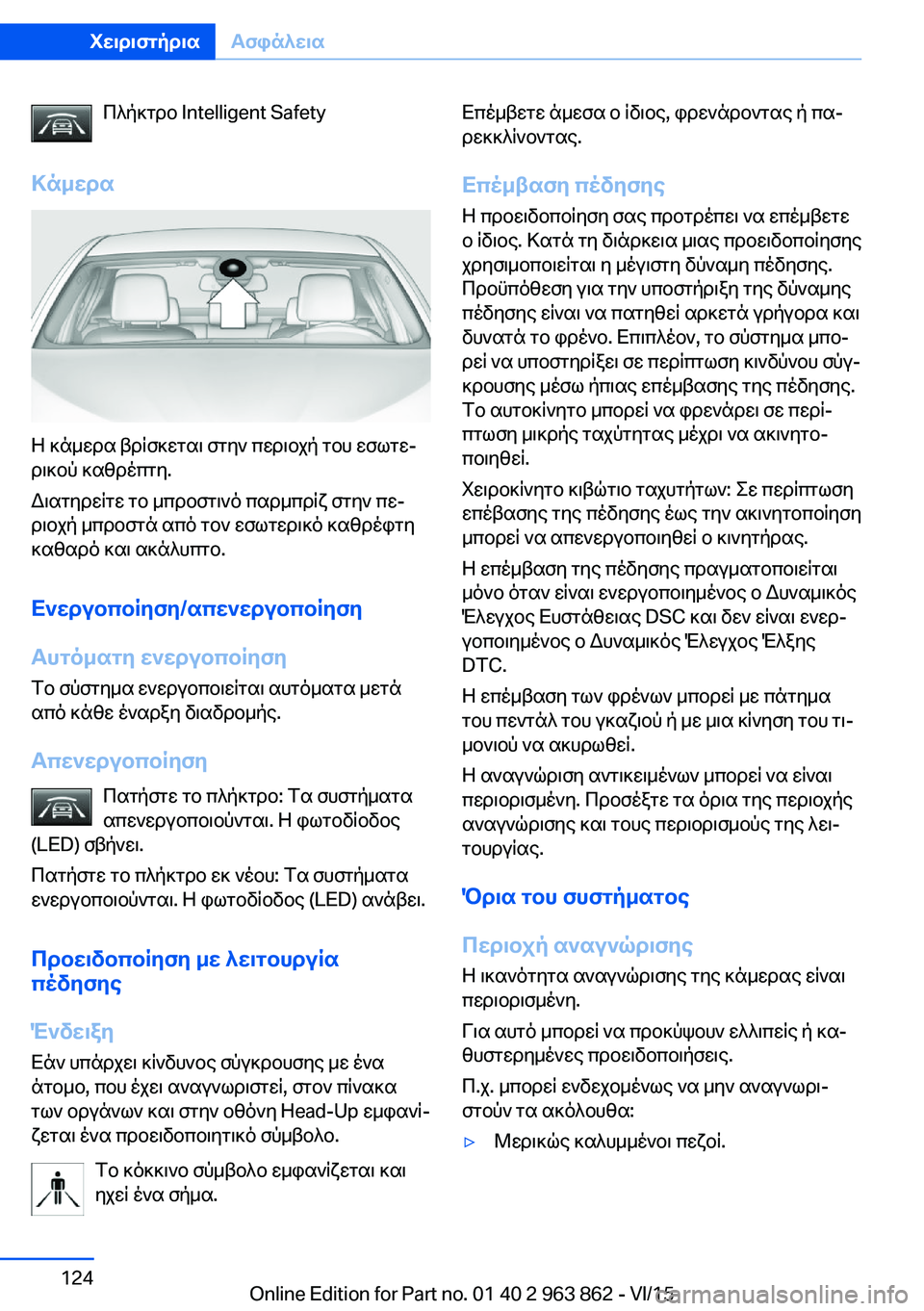 BMW 2 SERIES COUPE 2016 ΟΔΗΓΌΣ ΧΡΉΣΗΣ (in Greek) Πλήκτρο Intelligent Safety
Κάμερα
Η κάμερα βρίσκεται στην περιοχή του εσωτε‐
ρικού καθρέπτη.
Διατηρείτε το μπροστινό BMW 2 SERIES COUPE 2016 ΟΔΗΓΌΣ ΧΡΉΣΗΣ (in Greek) Πλήκτρο Intelligent Safety
Κάμερα
Η κάμερα βρίσκεται στην περιοχή του εσωτε‐
ρικού καθρέπτη.
Διατηρείτε το μπροστινό