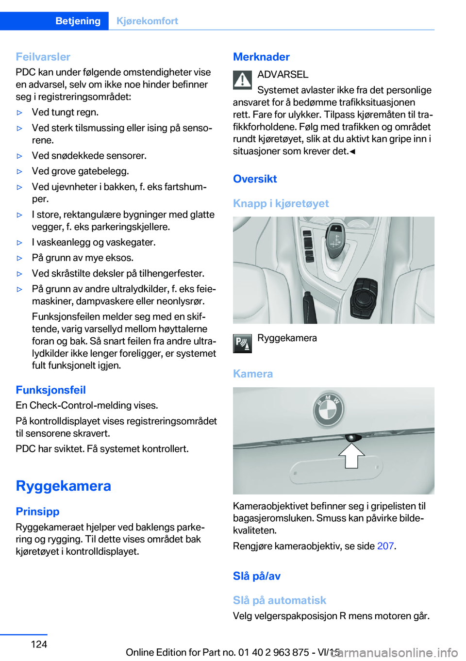 BMW 2 SERIES COUPE 2016  InstruksjonsbØker (in Norwegian) Feilvarsler
PDC kan under følgende omstendigheter vise
en advarsel, selv om ikke noe hinder befinner
seg i registreringsområdet:▷Ved tungt regn.▷Ved sterk tilsmussing eller ising på senso‐
re