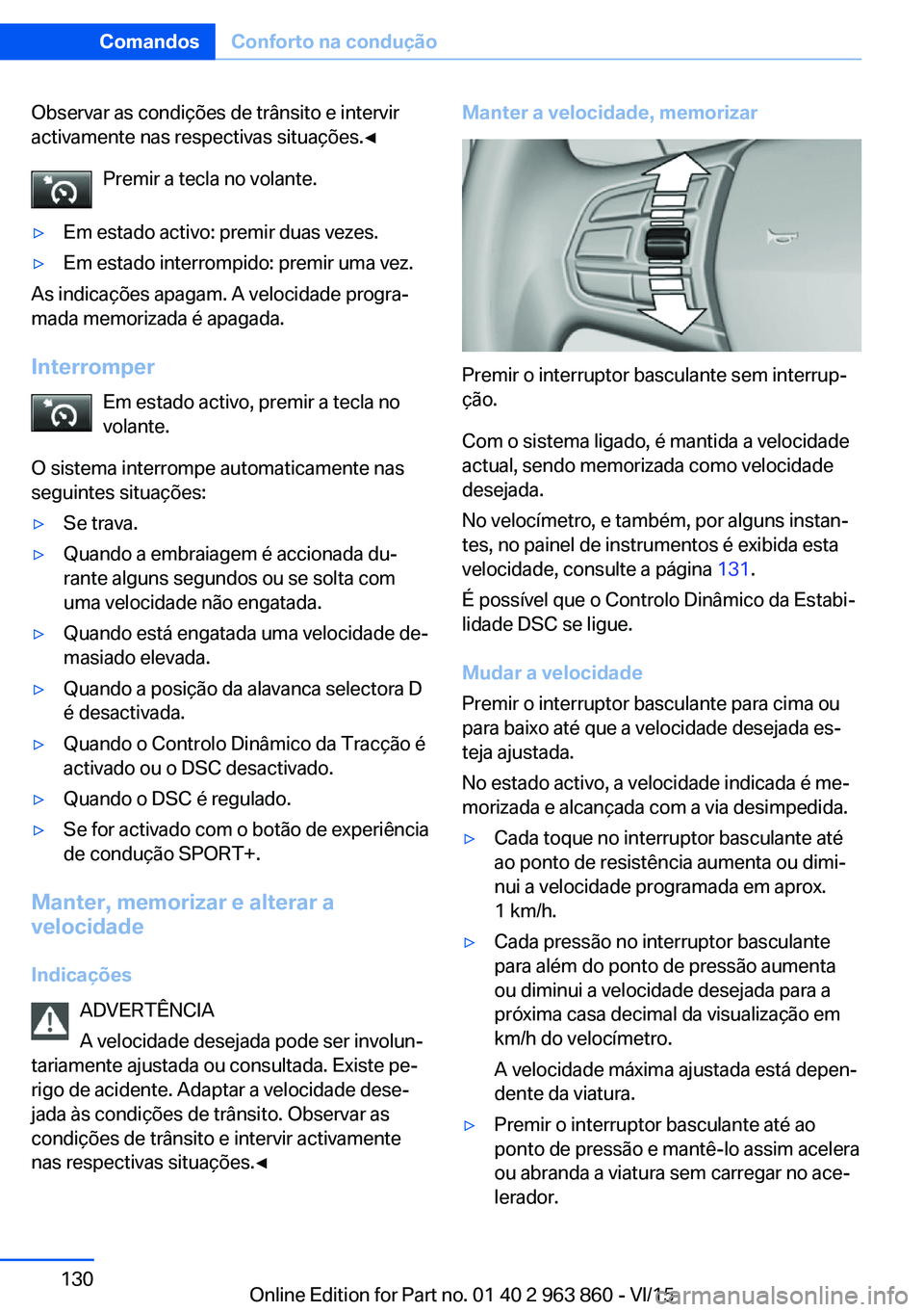 BMW 2 SERIES COUPE 2016  Manual do condutor (in Portuguese) Observar as condições de trânsito e intervir
activamente nas respectivas situações.◀
Premir a tecla no volante.▷Em estado activo: premir duas vezes.▷Em estado interrompido: premir uma vez.
