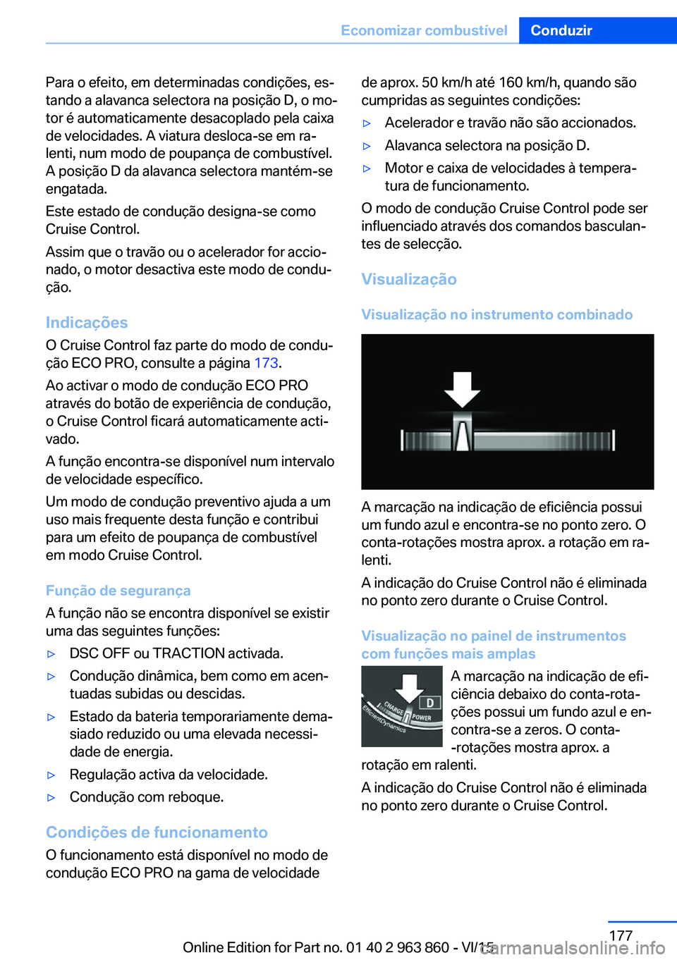 BMW 2 SERIES COUPE 2016  Manual do condutor (in Portuguese) Para o efeito, em determinadas condições, es‐
tando a alavanca selectora na posição D, o mo‐
tor é automaticamente desacoplado pela caixa
de velocidades. A viatura desloca-se em ra‐
lenti, 