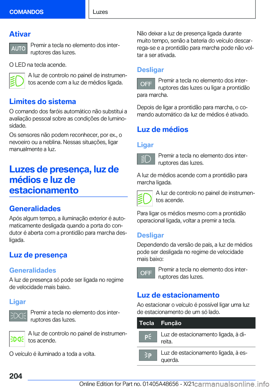BMW 3 SERIES 2022  Manual do condutor (in Portuguese) �A�t�i�v�a�r�P�r�e�m�i�r��a��t�e�c�l�a��n�o��e�l�e�m�e�n�t�o��d�o�s��i�n�t�e�rª�r�u�p�t�o�r�e�s��d�a�s��l�u�z�e�s�.
�O��L�E�D��n�a��t�e�c�l�a��a�c�e�n�d�e�. �A��l�u�z��d�e��c�o�n�t�r�