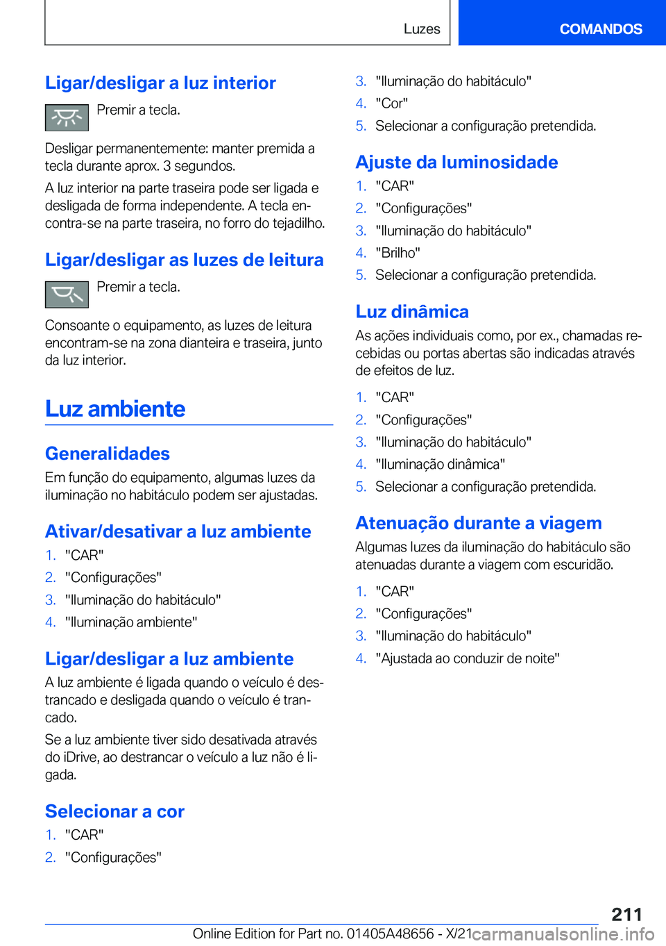 BMW 3 SERIES 2022  Manual do condutor (in Portuguese) �L�i�g�a�r�/�d�e�s�l�i�g�a�r��a��l�u�z��i�n�t�e�r�i�o�r�P�r�e�m�i�r��a��t�e�c�l�a�.
�D�e�s�l�i�g�a�r��p�e�r�m�a�n�e�n�t�e�m�e�n�t�e�:��m�a�n�t�e�r��p�r�e�m�i�d�a��a
�t�e�c�l�a��d�u�r�a�n�t�e