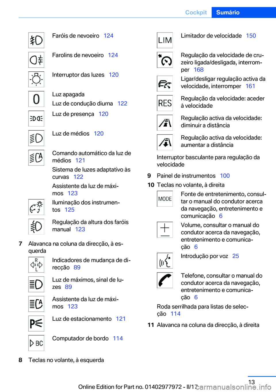 BMW 3 SERIES 2017  Manual do condutor (in Portuguese)  F a r ó i s   d e   n e v o e i r o\_ 1 2 4 F a r o l i n s   d e   n e v o e i r o\_  1 2 4 I n t e r r u p t o r   d a s   l u z e s\_  1 2 0 L u z   a p a g a d a
 L u z   d e   c o n d u 
