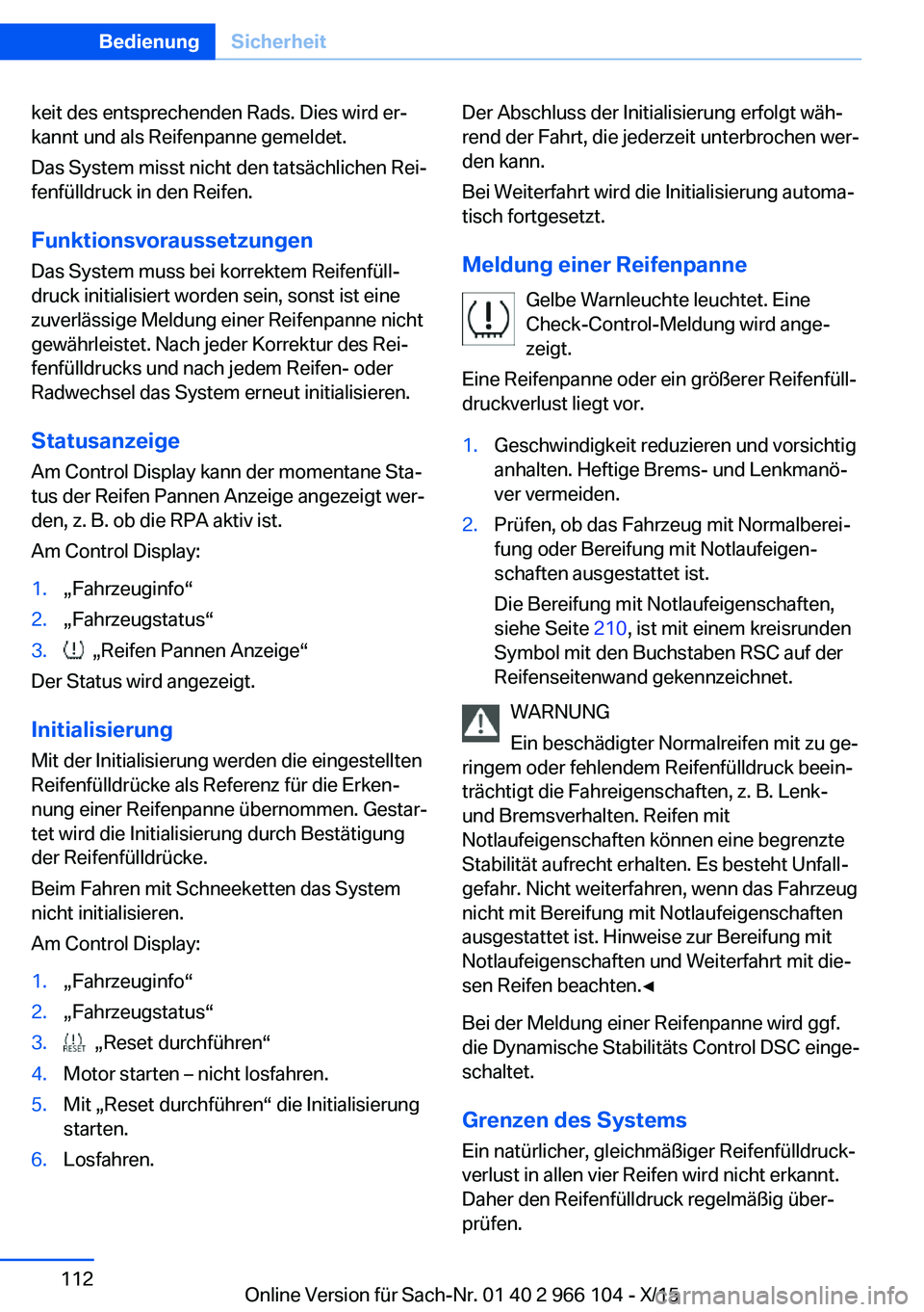 BMW 3 SERIES 2016  Betriebsanleitungen (in German) keit des entsprechenden Rads. Dies wird er‐
kannt und als Reifenpanne gemeldet.
Das System misst nicht den tatsächlichen Rei‐
fenfülldruck in den Reifen.
Funktionsvoraussetzungen Das System muss