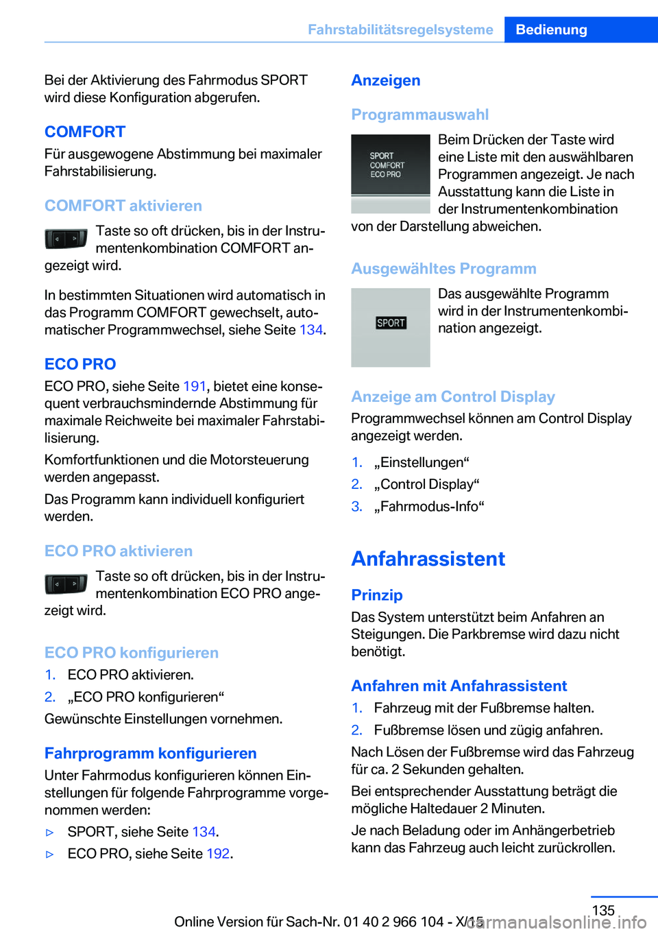BMW 3 SERIES 2016 Betriebsanleitungen (in German) Bei der Aktivierung des Fahrmodus SPORT
wird diese Konfiguration abgerufen.
COMFORT
Für ausgewogene Abstimmung bei maximaler
Fahrstabilisierung.
COMFORT aktivieren Taste so oft drücken, bis in der I BMW 3 SERIES 2016 Betriebsanleitungen (in German) Bei der Aktivierung des Fahrmodus SPORT
wird diese Konfiguration abgerufen.
COMFORT
Für ausgewogene Abstimmung bei maximaler
Fahrstabilisierung.
COMFORT aktivieren Taste so oft drücken, bis in der I