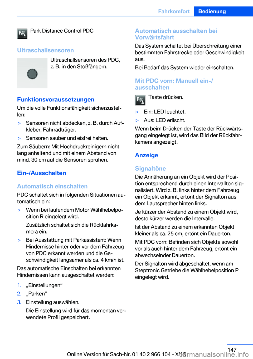 BMW 3 SERIES 2016  Betriebsanleitungen (in German) Park Distance Control PDC
Ultraschallsensoren Ultraschallsensoren des PDC,
z. B. in den Stoßfängern.
Funktionsvoraussetzungen Um die volle Funktionsfähigkeit sicherzustel‐
len:▷Sensoren nicht a