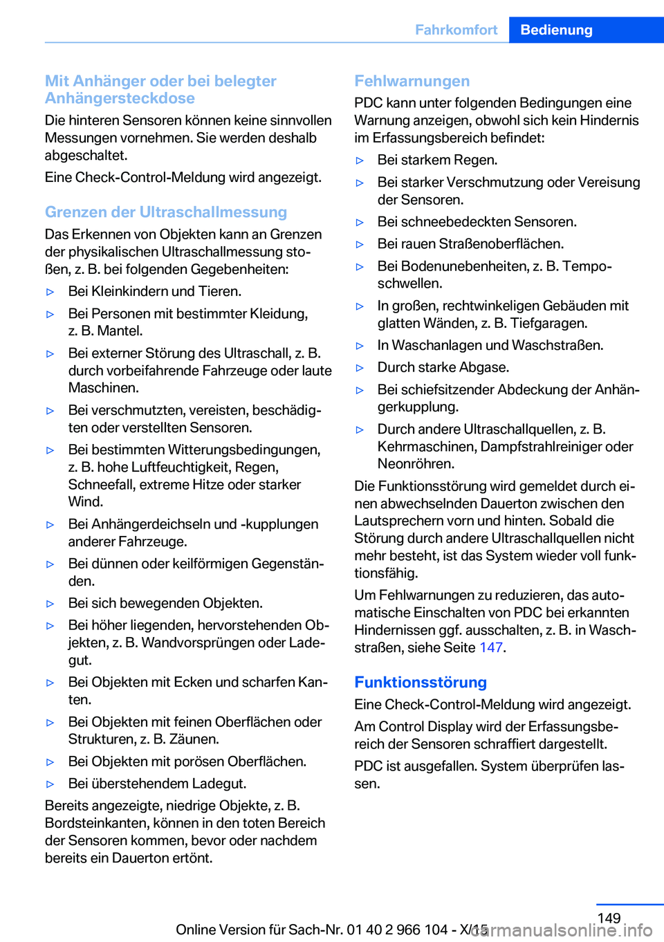 BMW 3 SERIES 2016  Betriebsanleitungen (in German) Mit Anhänger oder bei belegter
Anhängersteckdose
Die hinteren Sensoren können keine sinnvollen
Messungen vornehmen. Sie werden deshalb
abgeschaltet.
Eine Check-Control-Meldung wird angezeigt.
Grenz