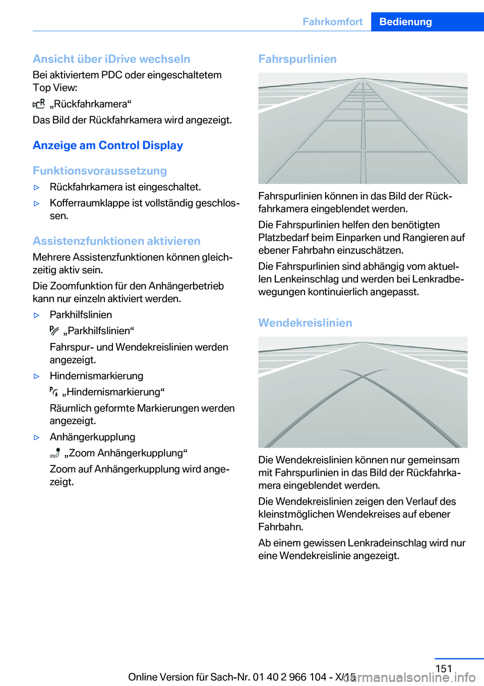 BMW 3 SERIES 2016  Betriebsanleitungen (in German) Ansicht über iDrive wechseln
Bei aktiviertem PDC oder eingeschaltetem
Top View:
  „Rückfahrkamera“
Das Bild der Rückfahrkamera wird angezeigt.
Anzeige am Control Display
Funktionsvoraussetzung
