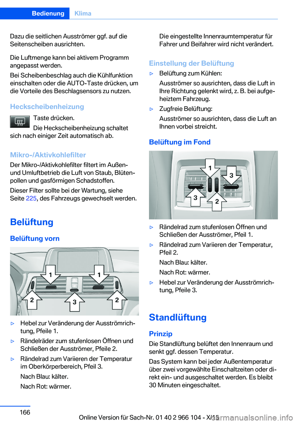 BMW 3 SERIES 2016 Betriebsanleitungen (in German) Dazu die seitlichen Ausströmer ggf. auf die
Seitenscheiben ausrichten.
Die Luftmenge kann bei aktivem Programm
angepasst werden.
Bei Scheibenbeschlag auch die Kühlfunktion
einschalten oder die AUTO- BMW 3 SERIES 2016 Betriebsanleitungen (in German) Dazu die seitlichen Ausströmer ggf. auf die
Seitenscheiben ausrichten.
Die Luftmenge kann bei aktivem Programm
angepasst werden.
Bei Scheibenbeschlag auch die Kühlfunktion
einschalten oder die AUTO-