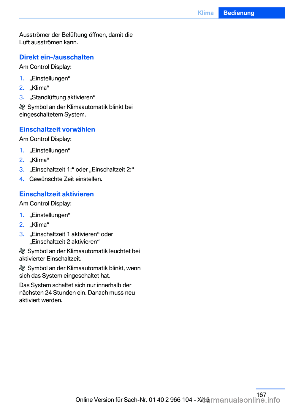 BMW 3 SERIES 2016  Betriebsanleitungen (in German) Ausströmer der Belüftung öffnen, damit die
Luft ausströmen kann.
Direkt ein-/ausschalten Am Control Display:1.„Einstellungen“2.„Klima“3.„Standlüftung aktivieren“
  Symbol an der Klima