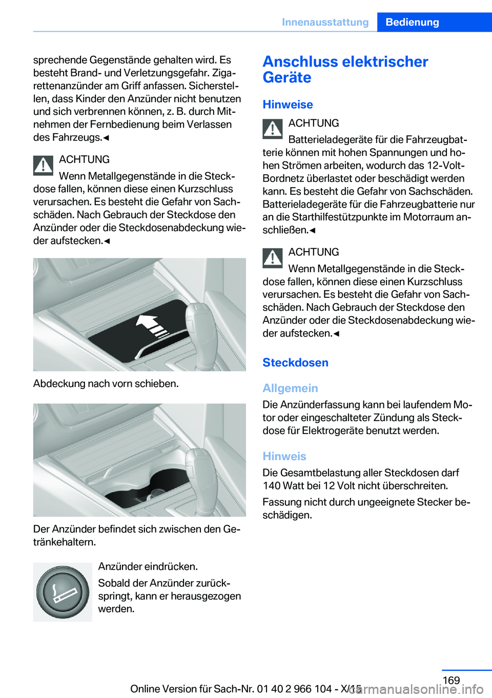 BMW 3 SERIES 2016  Betriebsanleitungen (in German) sprechende Gegenstände gehalten wird. Es
besteht Brand- und Verletzungsgefahr. Ziga‐
rettenanzünder am Griff anfassen. Sicherstel‐
len, dass Kinder den Anzünder nicht benutzen
und sich verbrenn