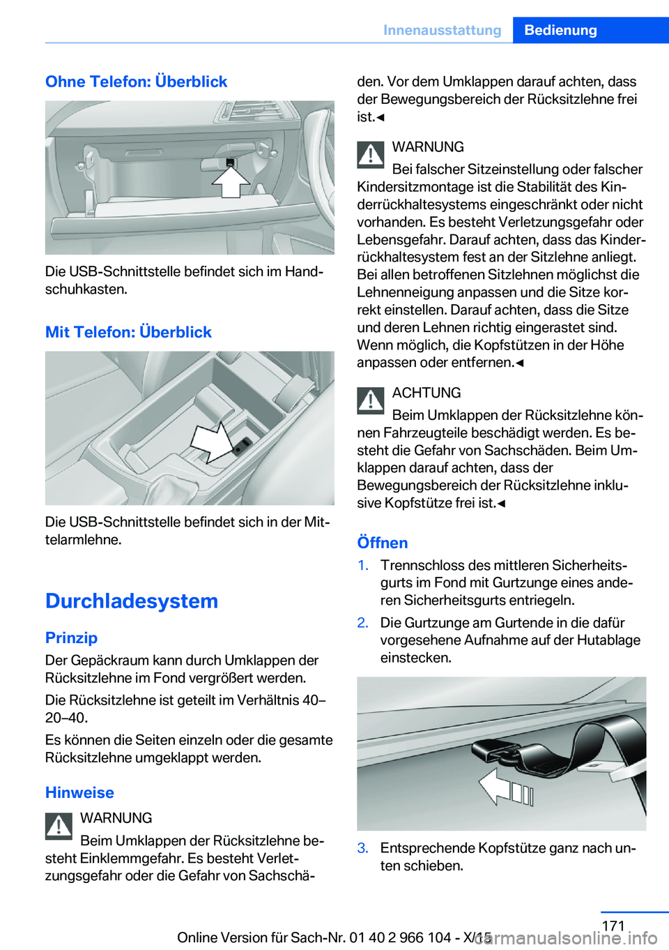 BMW 3 SERIES 2016  Betriebsanleitungen (in German) Ohne Telefon: Überblick
Die USB-Schnittstelle befindet sich im Hand‐
schuhkasten.
Mit Telefon: Überblick
Die USB-Schnittstelle befindet sich in der Mit‐
telarmlehne.
Durchladesystem
Prinzip Der 