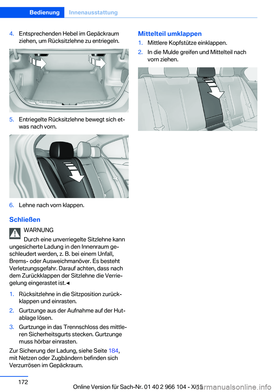 BMW 3 SERIES 2016  Betriebsanleitungen (in German) 4.Entsprechenden Hebel im Gepäckraum
ziehen, um Rücksitzlehne zu entriegeln.5.Entriegelte Rücksitzlehne bewegt sich et‐
was nach vorn.6.Lehne nach vorn klappen.
Schließen
WARNUNG
Durch eine unve